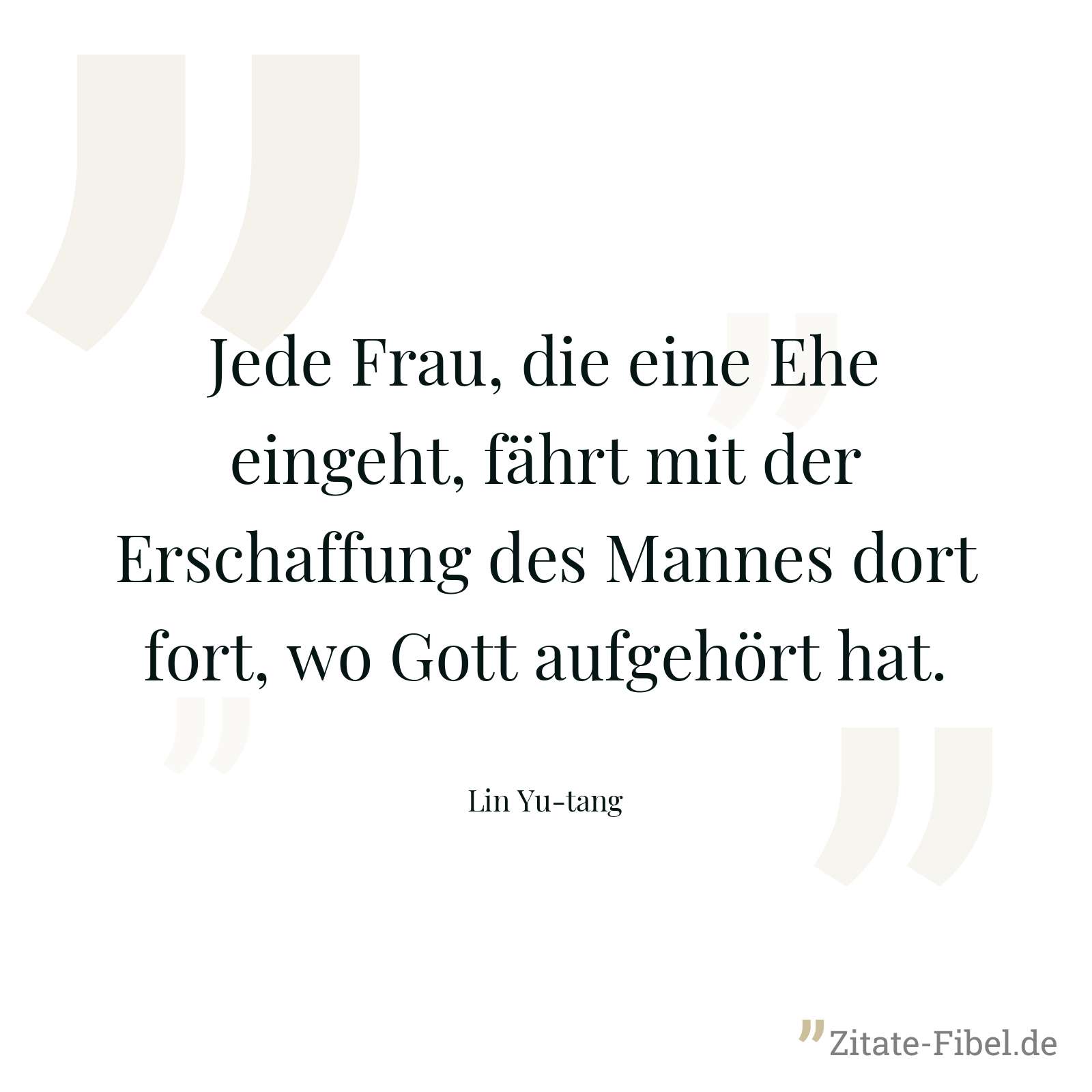 Jede Frau, die eine Ehe eingeht, fährt mit der Erschaffung des Mannes dort fort, wo Gott aufgehört hat. - Lin Yu-tang