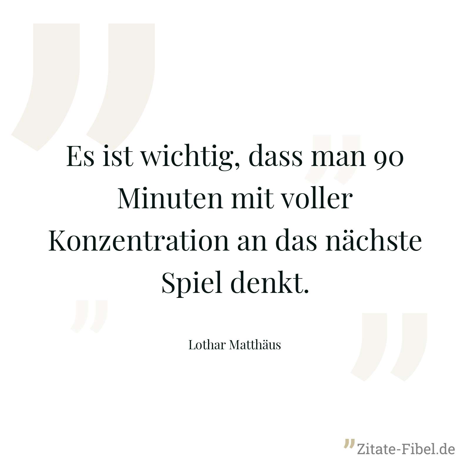 Es ist wichtig, dass man 90 Minuten mit voller Konzentration an das nächste Spiel denkt. - Lothar Matthäus