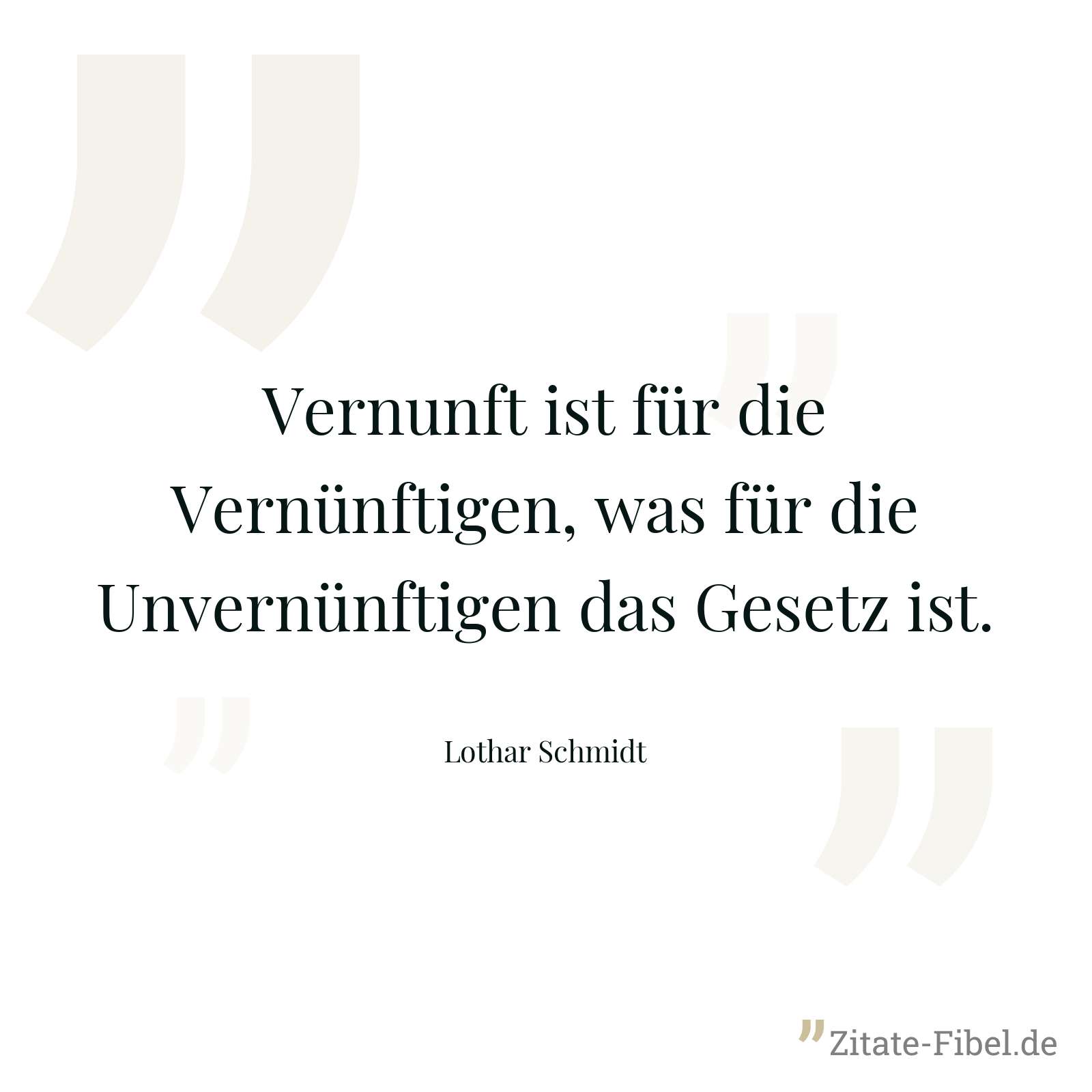 Vernunft ist für die Vernünftigen, was für die Unvernünftigen das Gesetz ist. - Lothar Schmidt