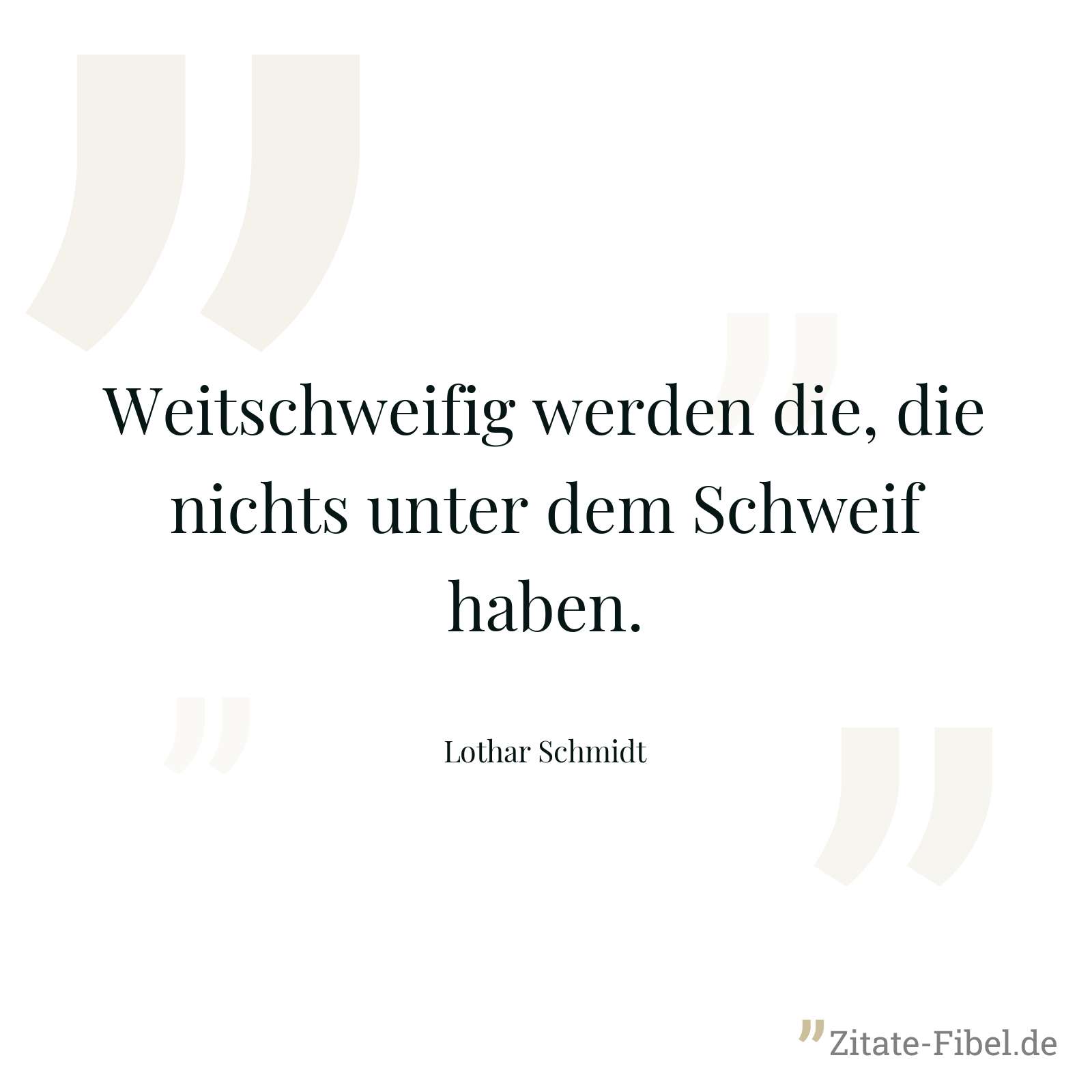 Weitschweifig werden die, die nichts unter dem Schweif haben. - Lothar Schmidt
