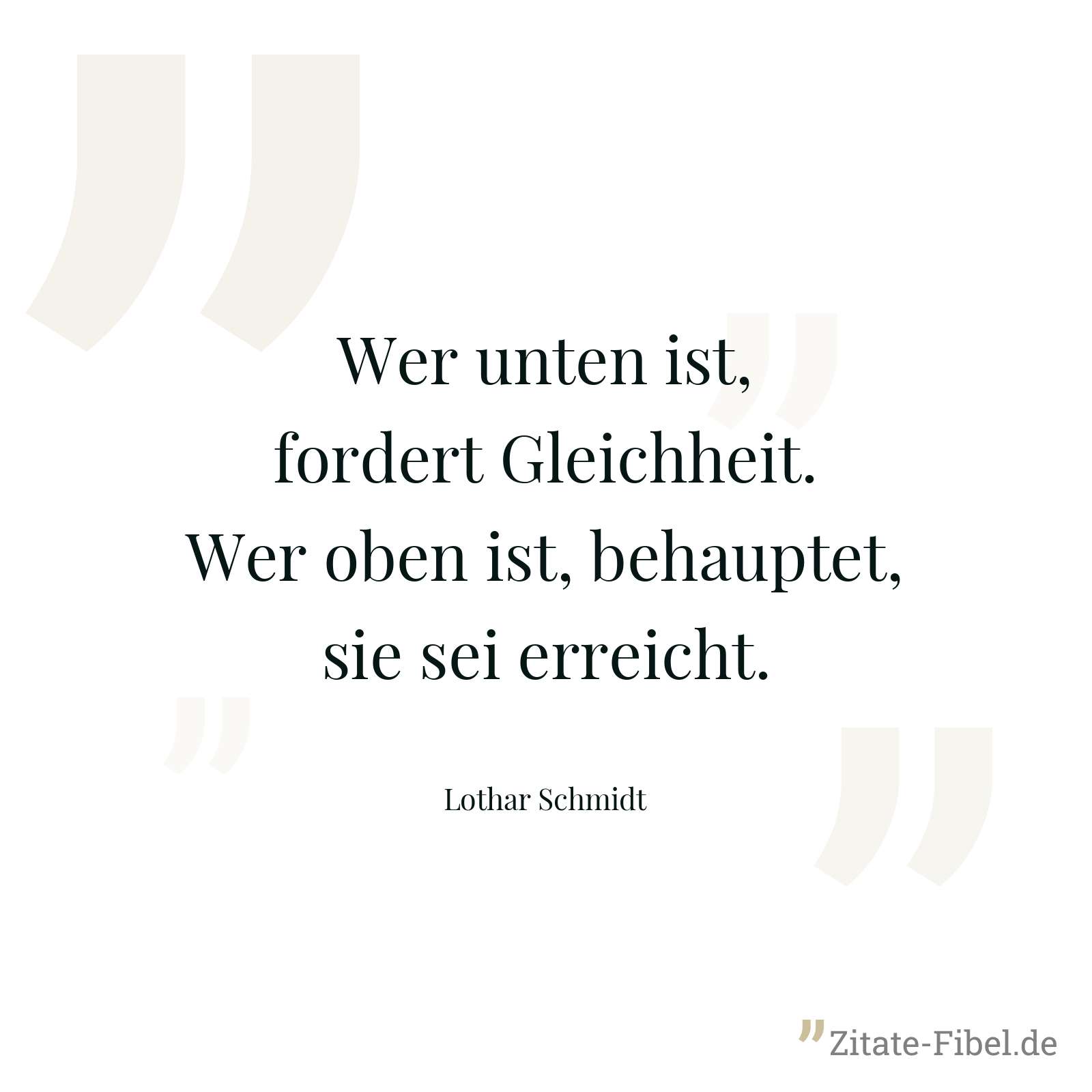 Wer unten ist, fordert Gleichheit. Wer oben ist, behauptet, sie sei erreicht. - Lothar Schmidt