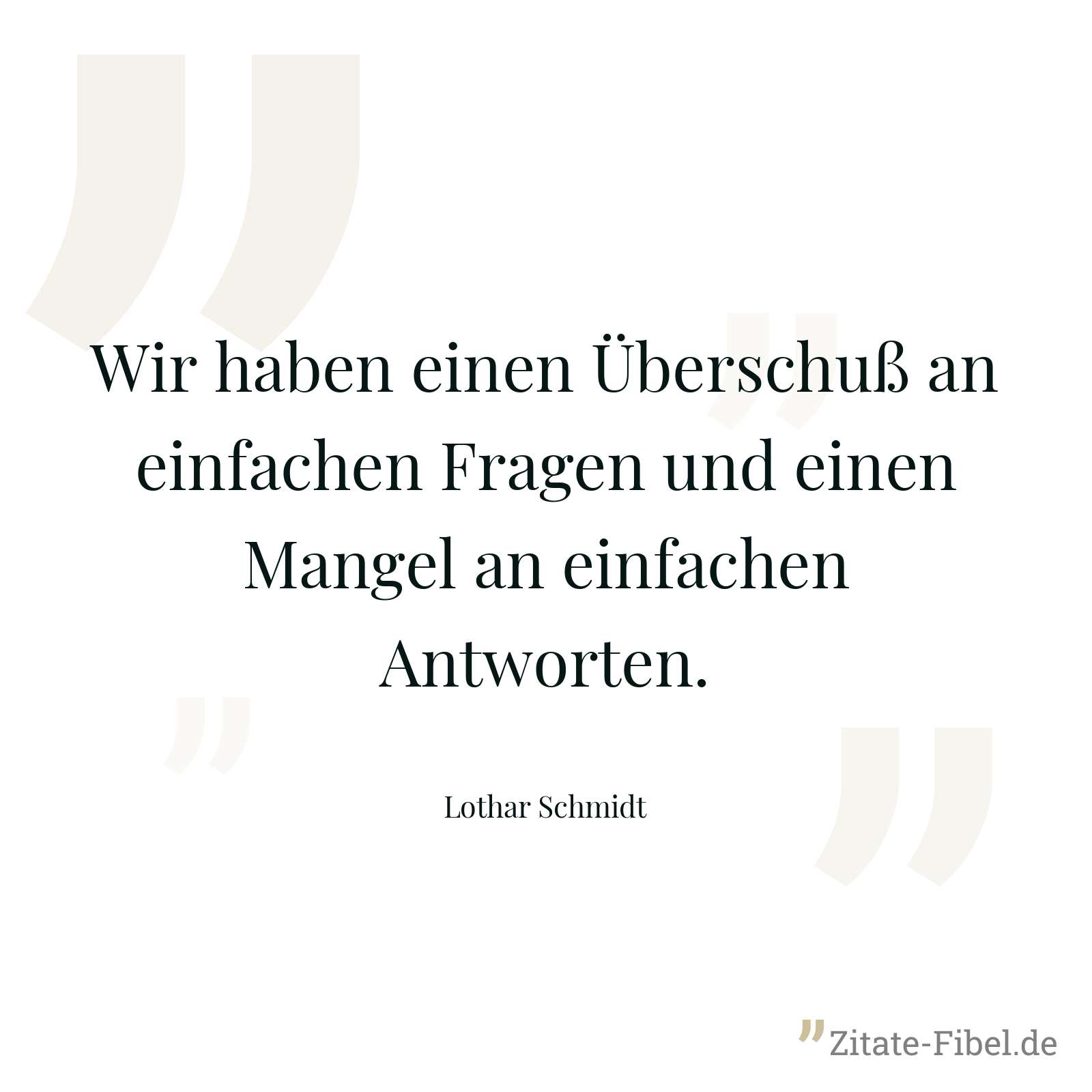 Wir haben einen Überschuß an einfachen Fragen und einen Mangel an einfachen Antworten. - Lothar Schmidt
