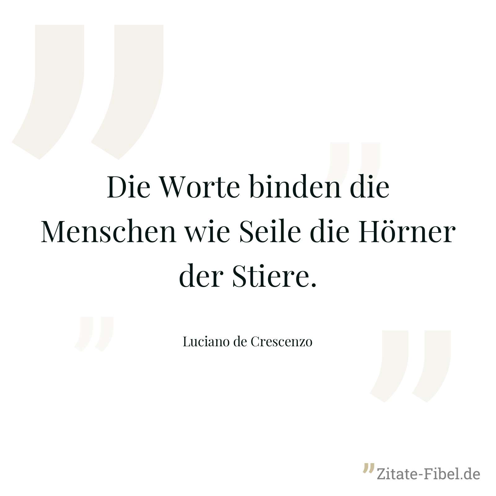 Die Worte binden die Menschen wie Seile die Hörner der Stiere. - Luciano de Crescenzo