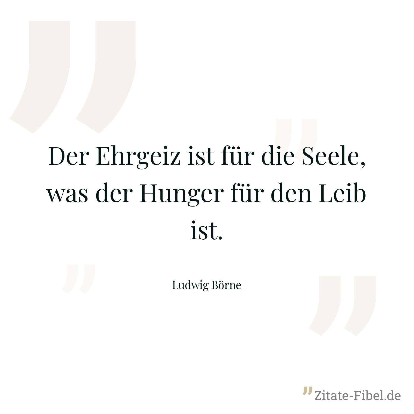 Der Ehrgeiz ist für die Seele, was der Hunger für den Leib ist. - Ludwig Börne
