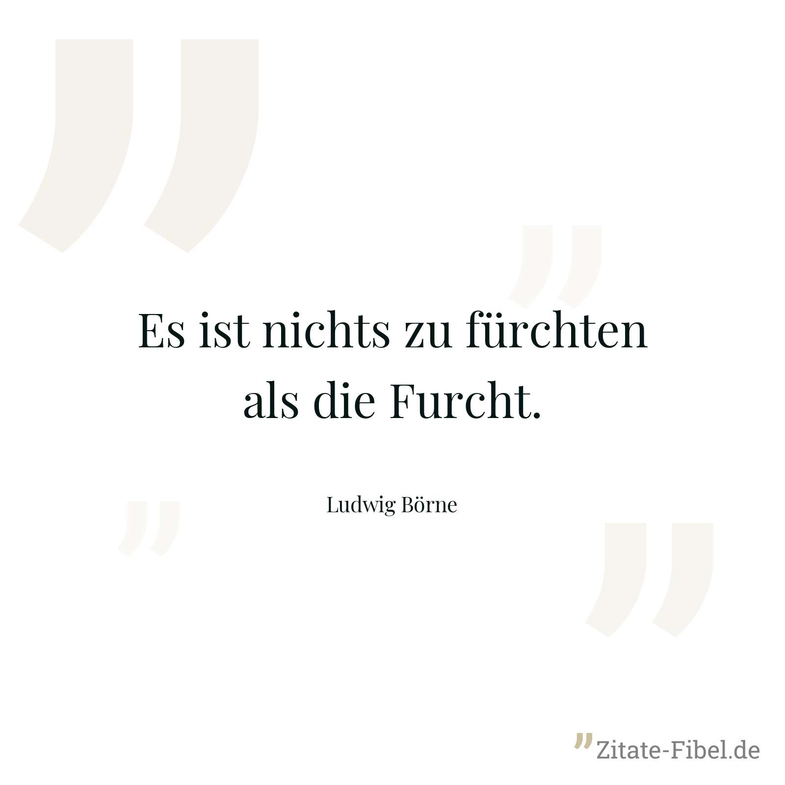 Es ist nichts zu fürchten als die Furcht. - Ludwig Börne