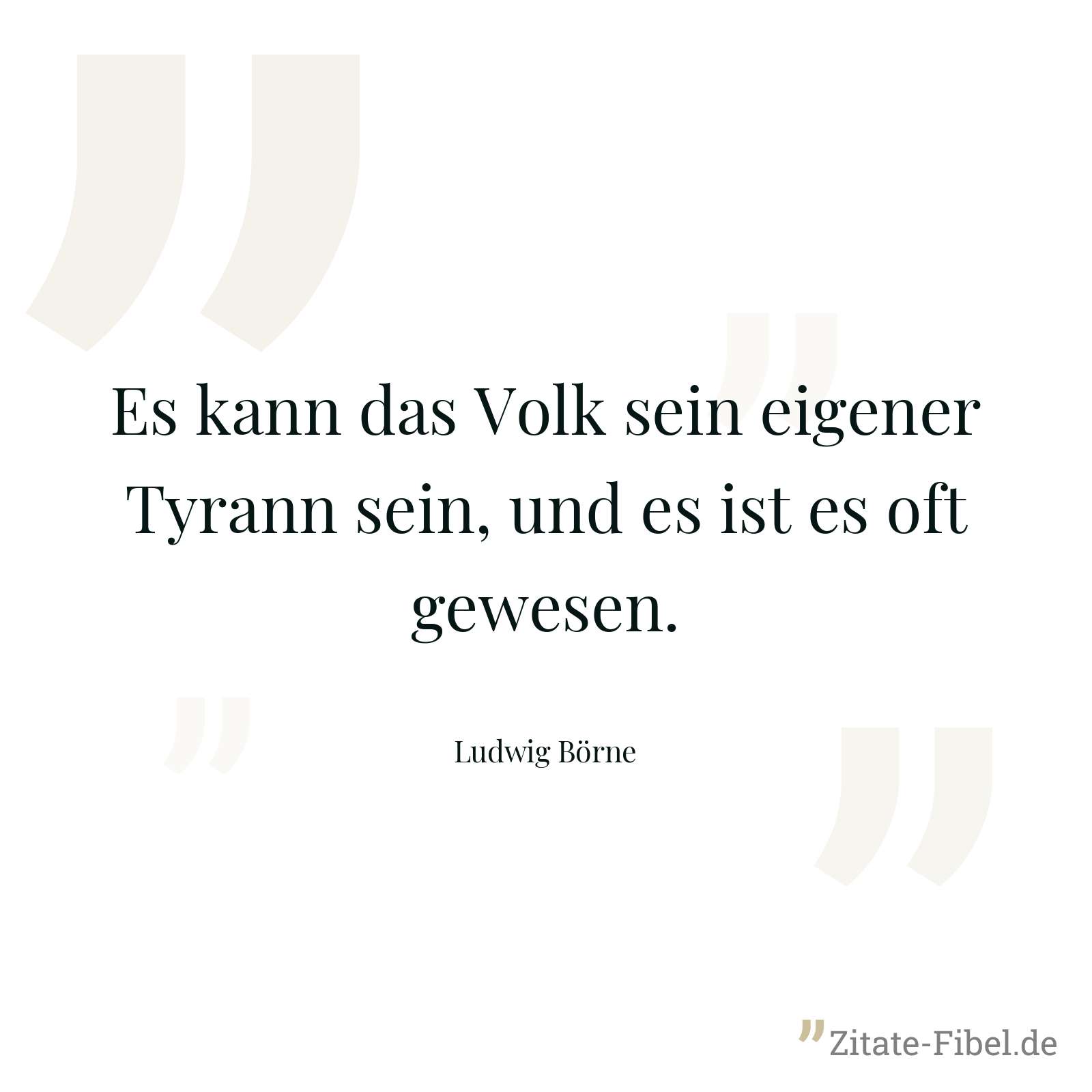 Es kann das Volk sein eigener Tyrann sein, und es ist es oft gewesen. - Ludwig Börne