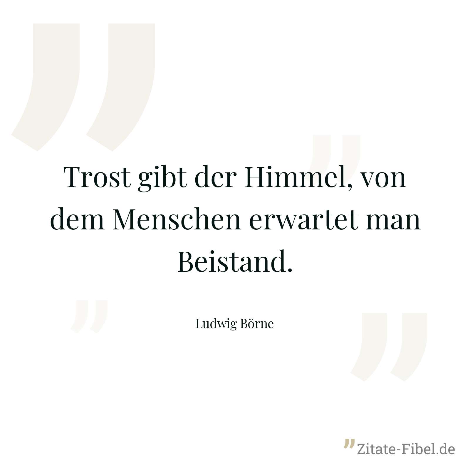 Trost gibt der Himmel, von dem Menschen erwartet man Beistand. - Ludwig Börne