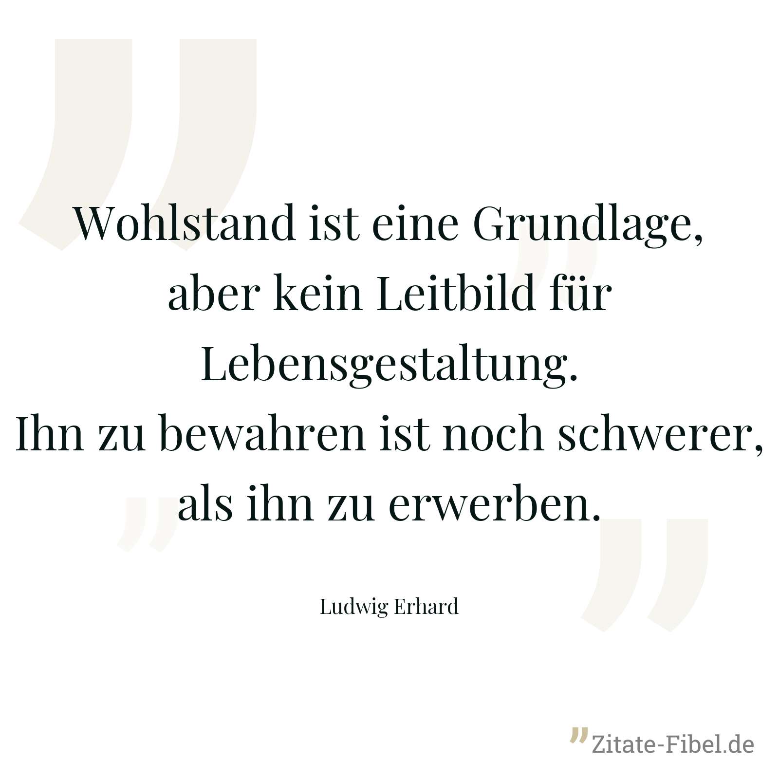 Wohlstand ist eine Grundlage, aber kein Leitbild für Lebensgestaltung. Ihn zu bewahren ist noch schwerer, als ihn zu erwerben. - Ludwig Erhard