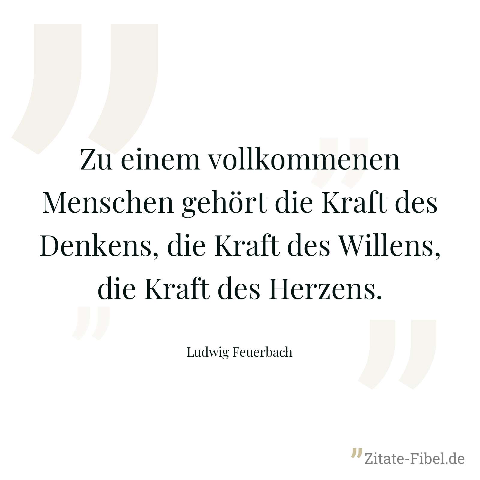 Zu einem vollkommenen Menschen gehört die Kraft des Denkens, die Kraft des Willens, die Kraft des Herzens. - Ludwig Feuerbach