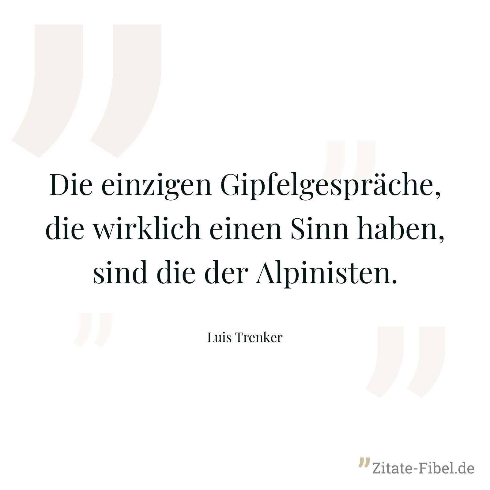Die einzigen Gipfelgespräche, die wirklich einen Sinn haben, sind die der Alpinisten. - Luis Trenker