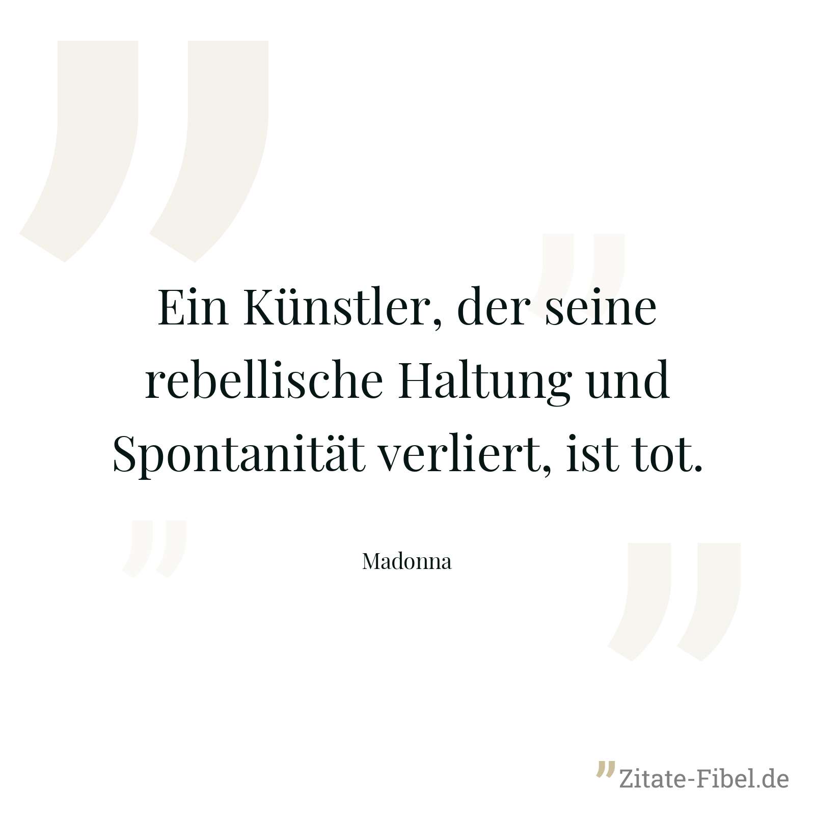 Ein Künstler, der seine rebellische Haltung und Spontanität verliert, ist tot. - Madonna