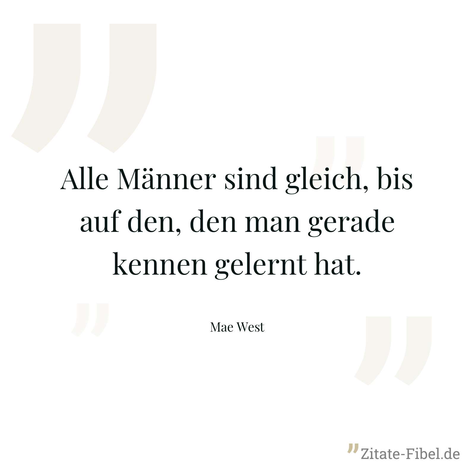 Alle Männer sind gleich, bis auf den, den man gerade kennen gelernt hat. - Mae West