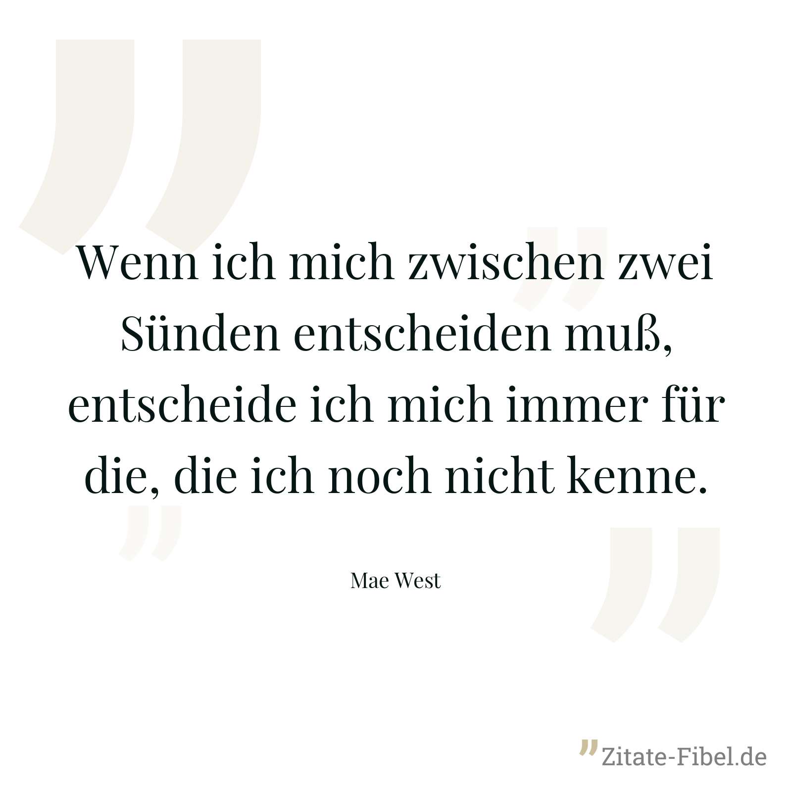 Wenn ich mich zwischen zwei Sünden entscheiden muß, entscheide ich mich immer für die, die ich noch nicht kenne. - Mae West