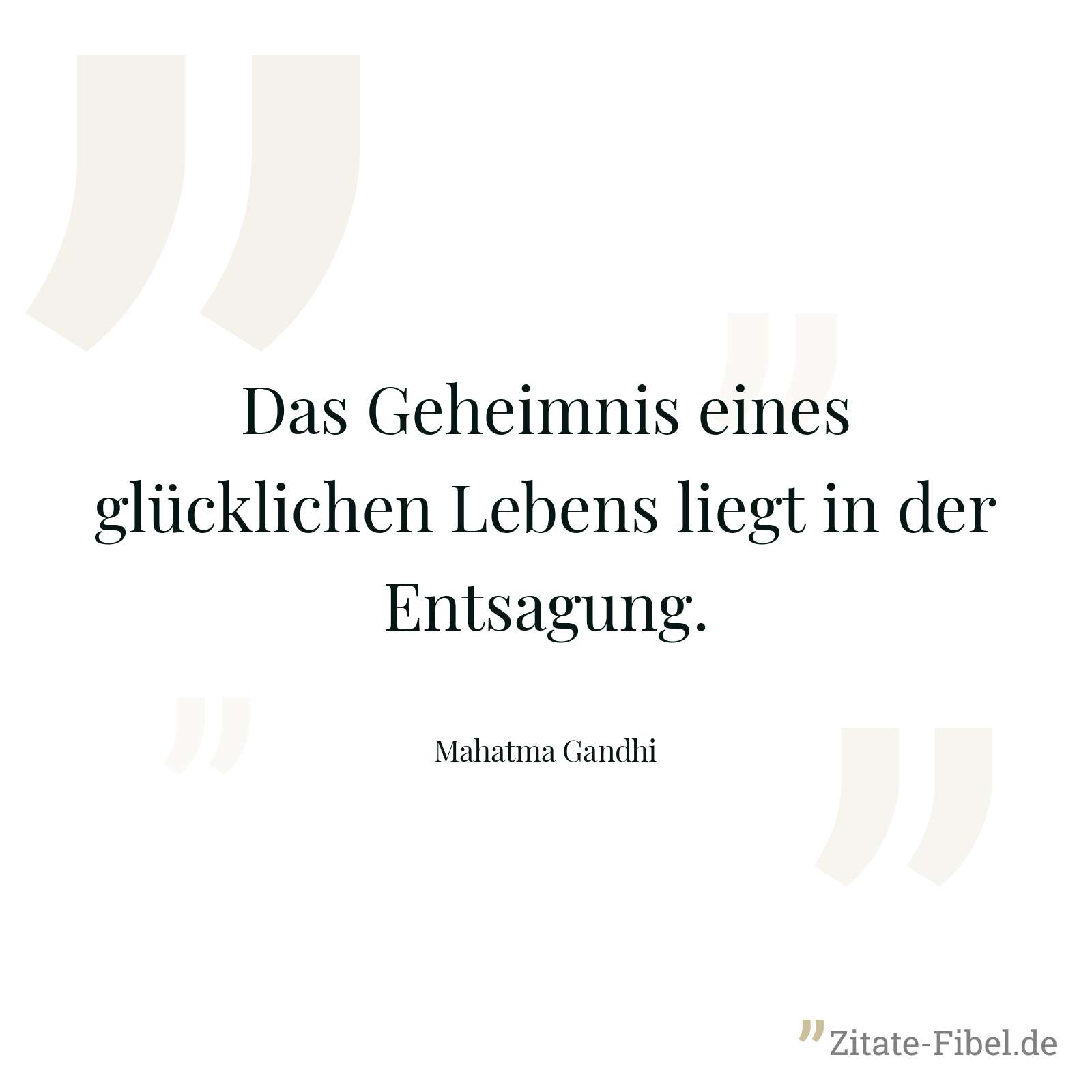 Das Geheimnis eines glücklichen Lebens liegt in der Entsagung. - Mahatma Gandhi