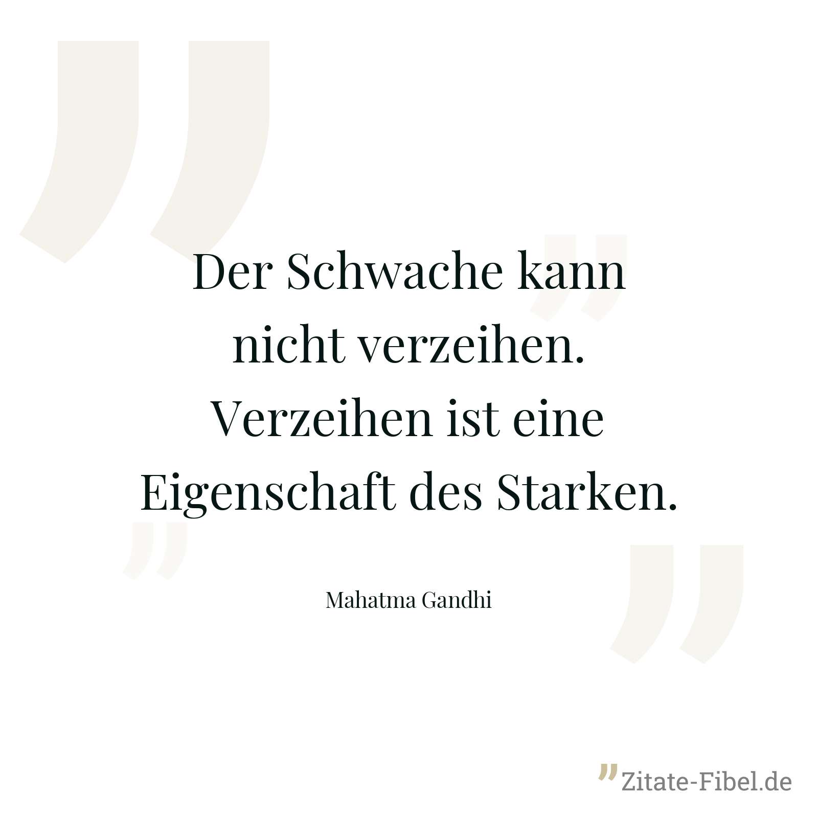 Der Schwache kann nicht verzeihen. Verzeihen ist eine Eigenschaft des Starken. - Mahatma Gandhi