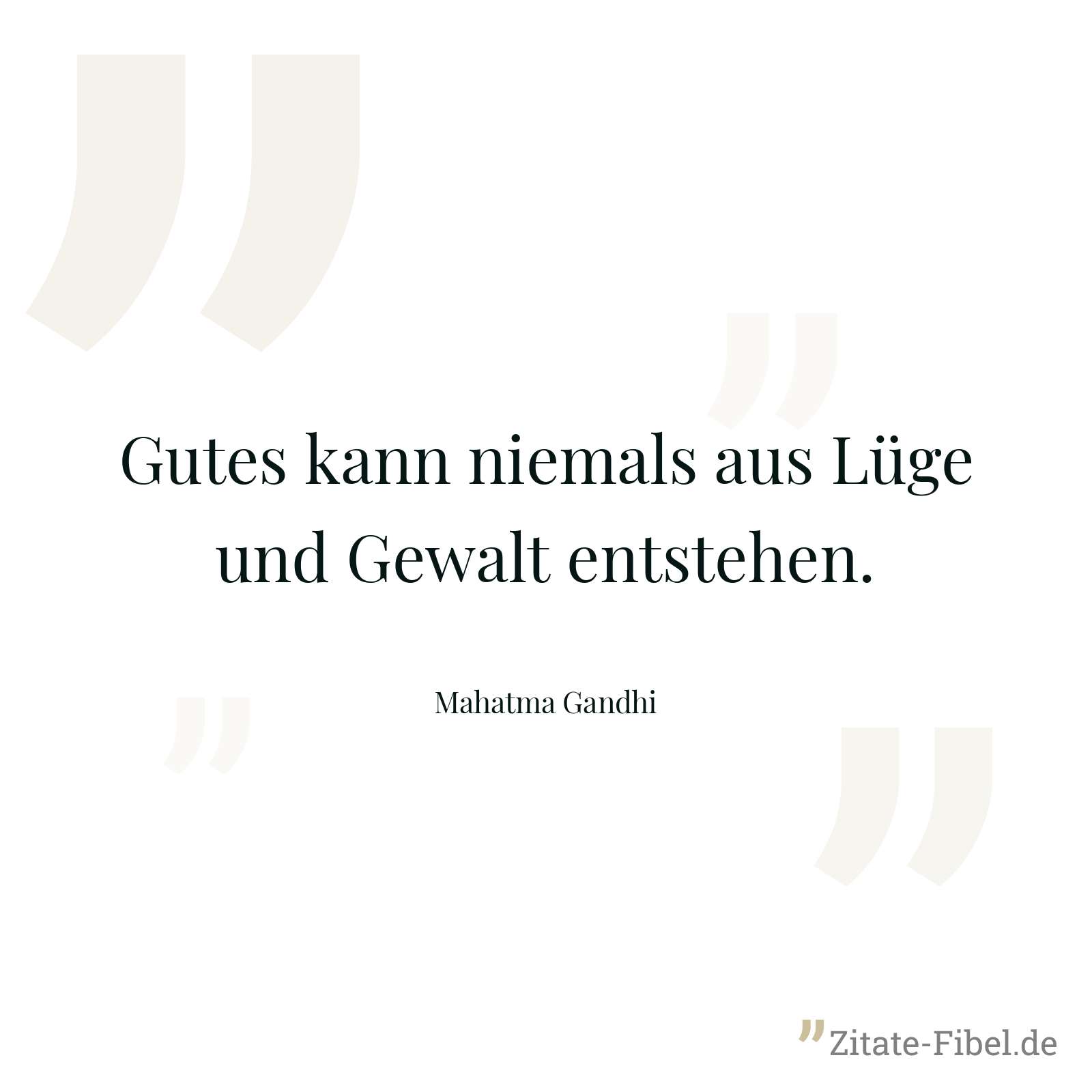 Gutes kann niemals aus Lüge und Gewalt entstehen. - Mahatma Gandhi