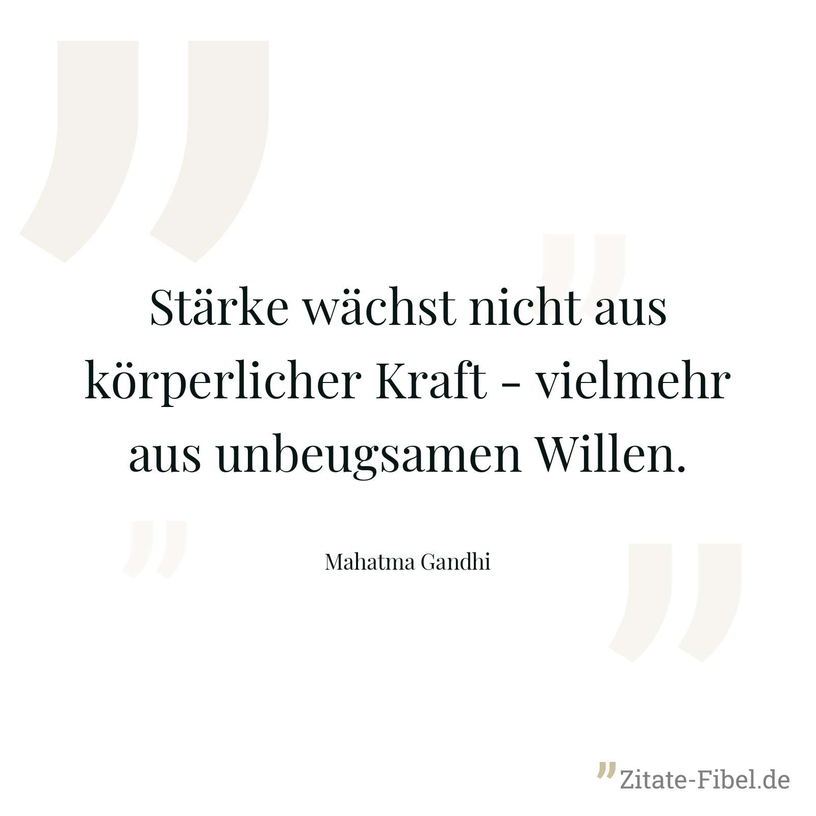 Stärke wächst nicht aus körperlicher Kraft - vielmehr aus unbeugsamen Willen. - Mahatma Gandhi