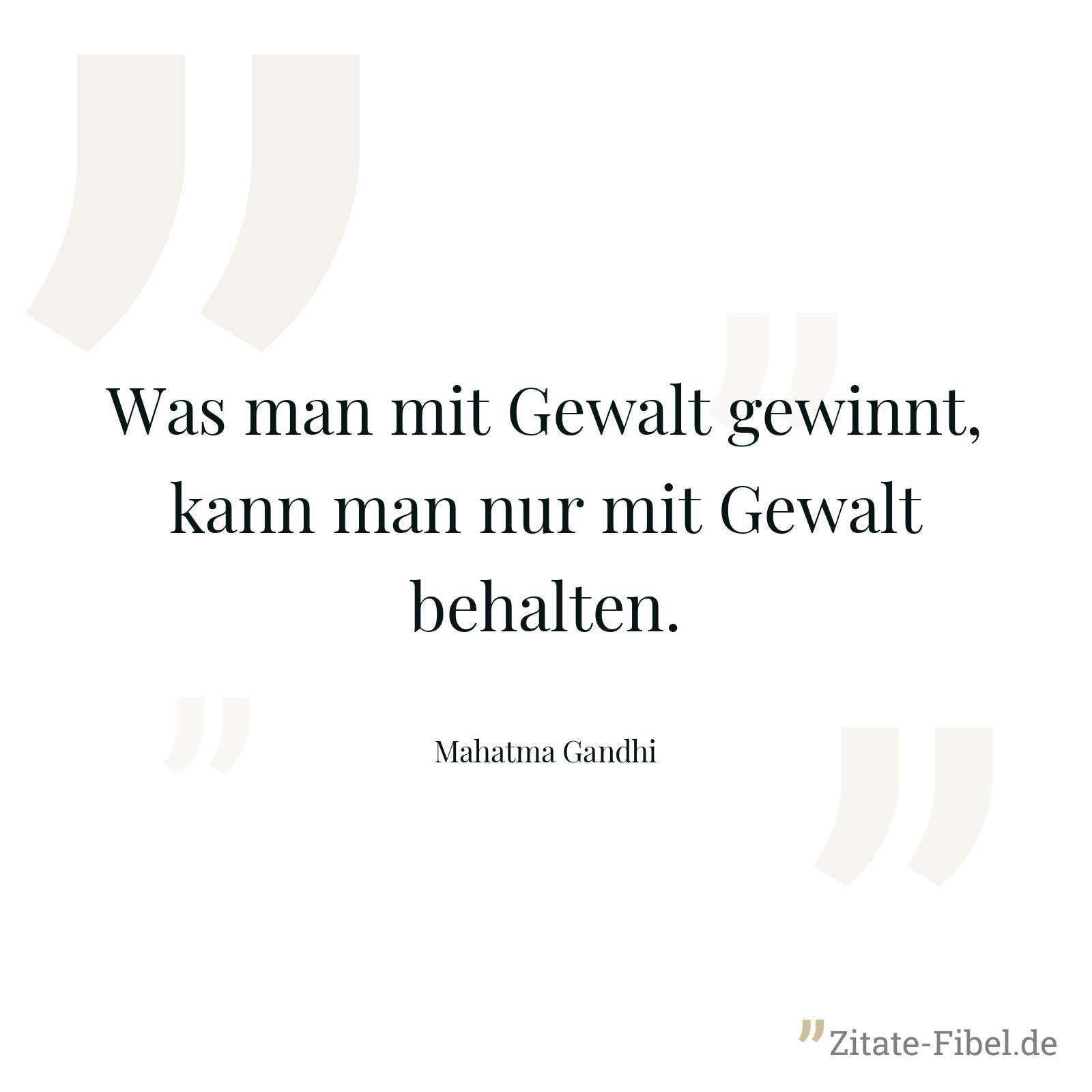 Was man mit Gewalt gewinnt, kann man nur mit Gewalt behalten. - Mahatma Gandhi