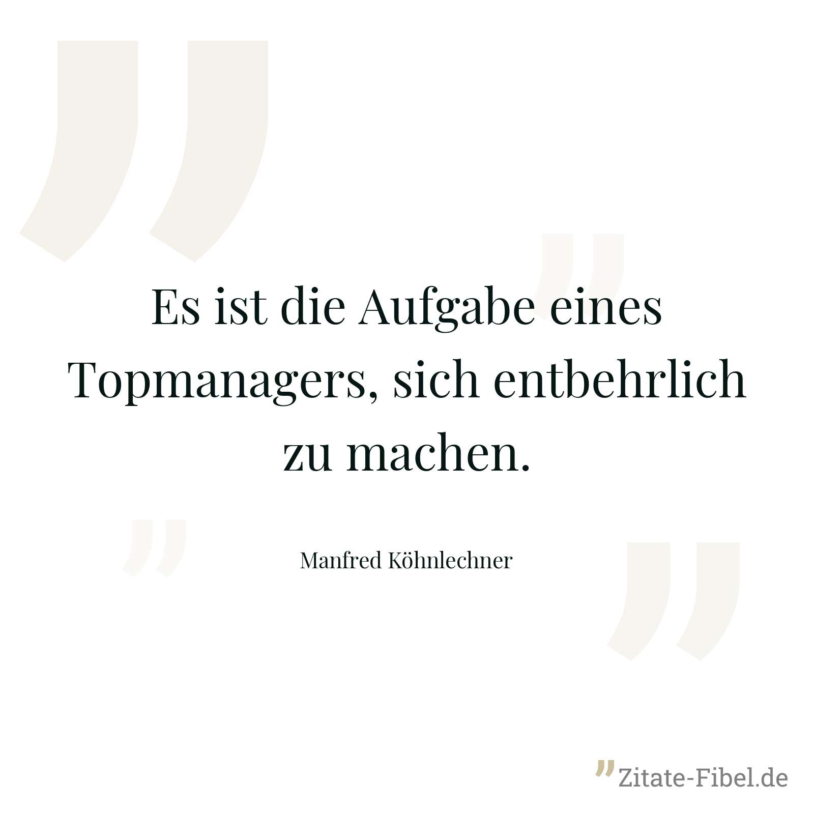 Es ist die Aufgabe eines Topmanagers, sich entbehrlich zu machen. - Manfred Köhnlechner