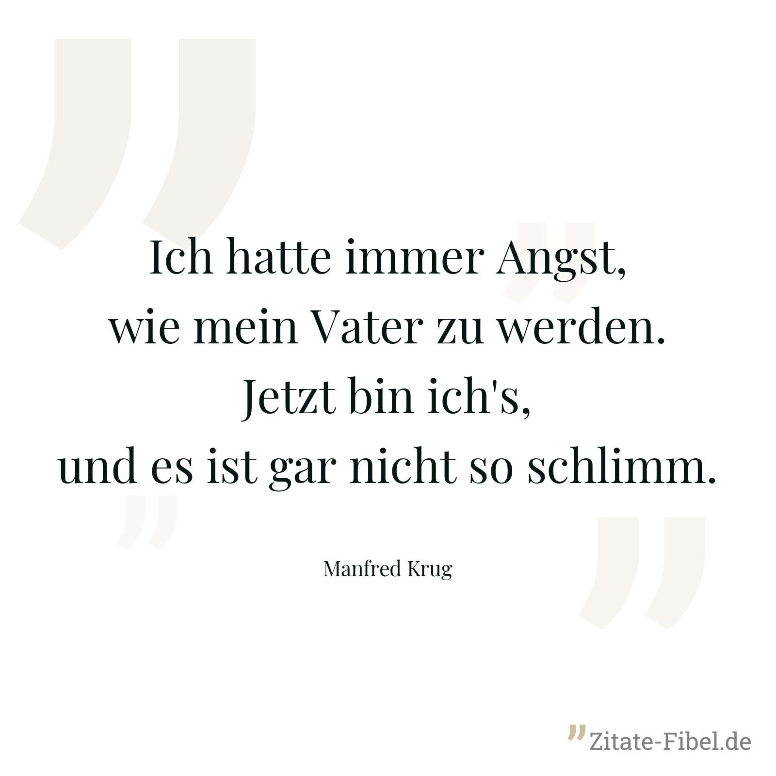 Ich hatte immer Angst, wie mein Vater zu werden. Jetzt bin ich's, und es ist gar nicht so schlimm. - Manfred Krug