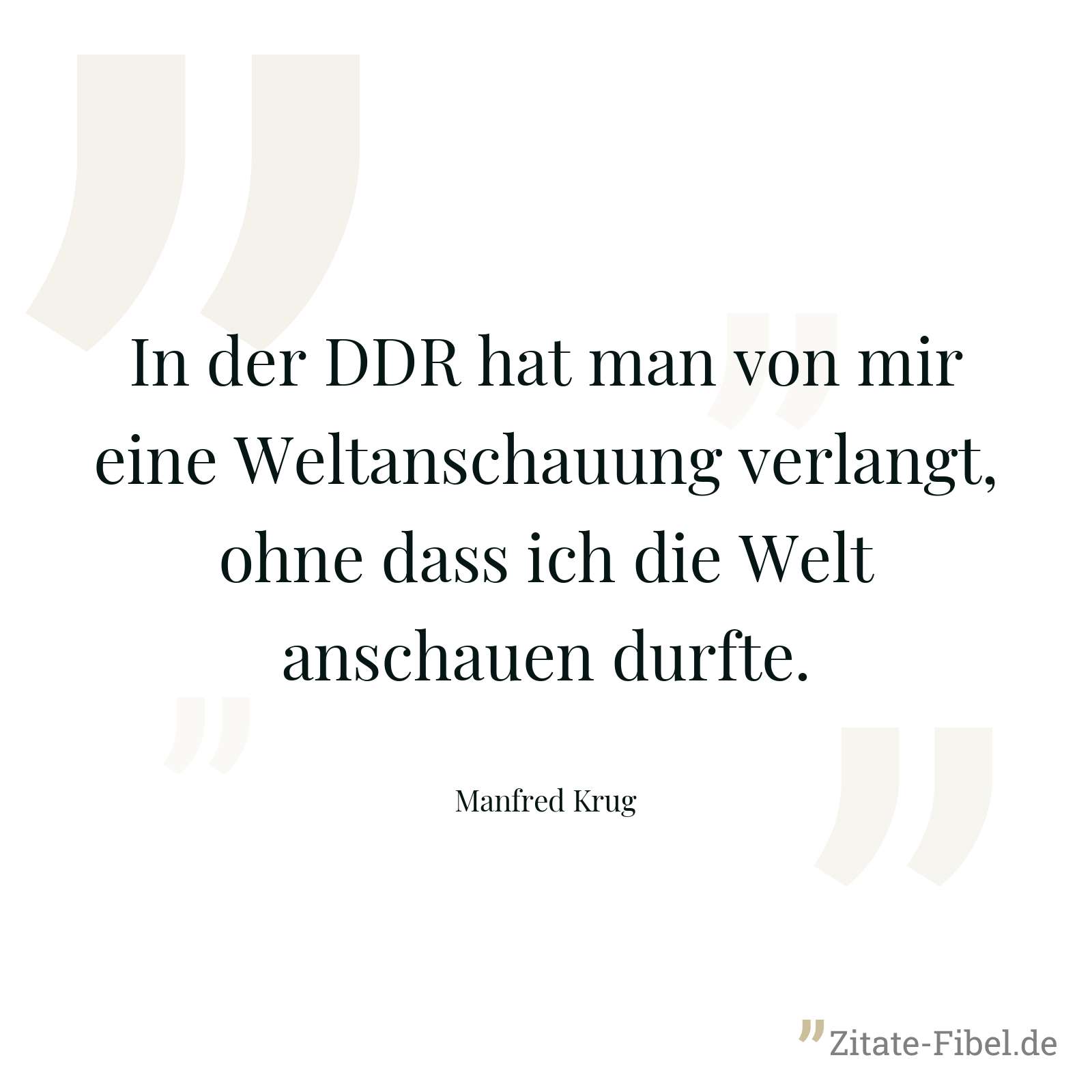 In der DDR hat man von mir eine Weltanschauung verlangt, ohne dass ich die Welt anschauen durfte. - Manfred Krug