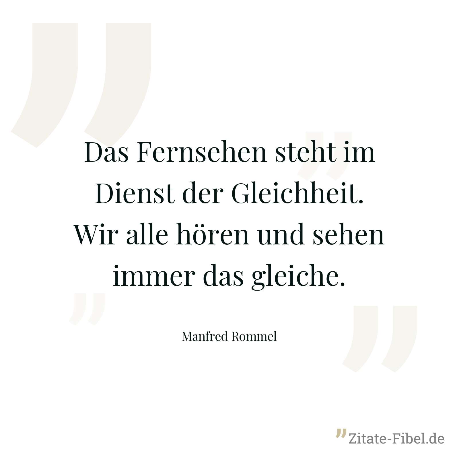 Das Fernsehen steht im Dienst der Gleichheit. Wir alle hören und sehen immer das gleiche. - Manfred Rommel
