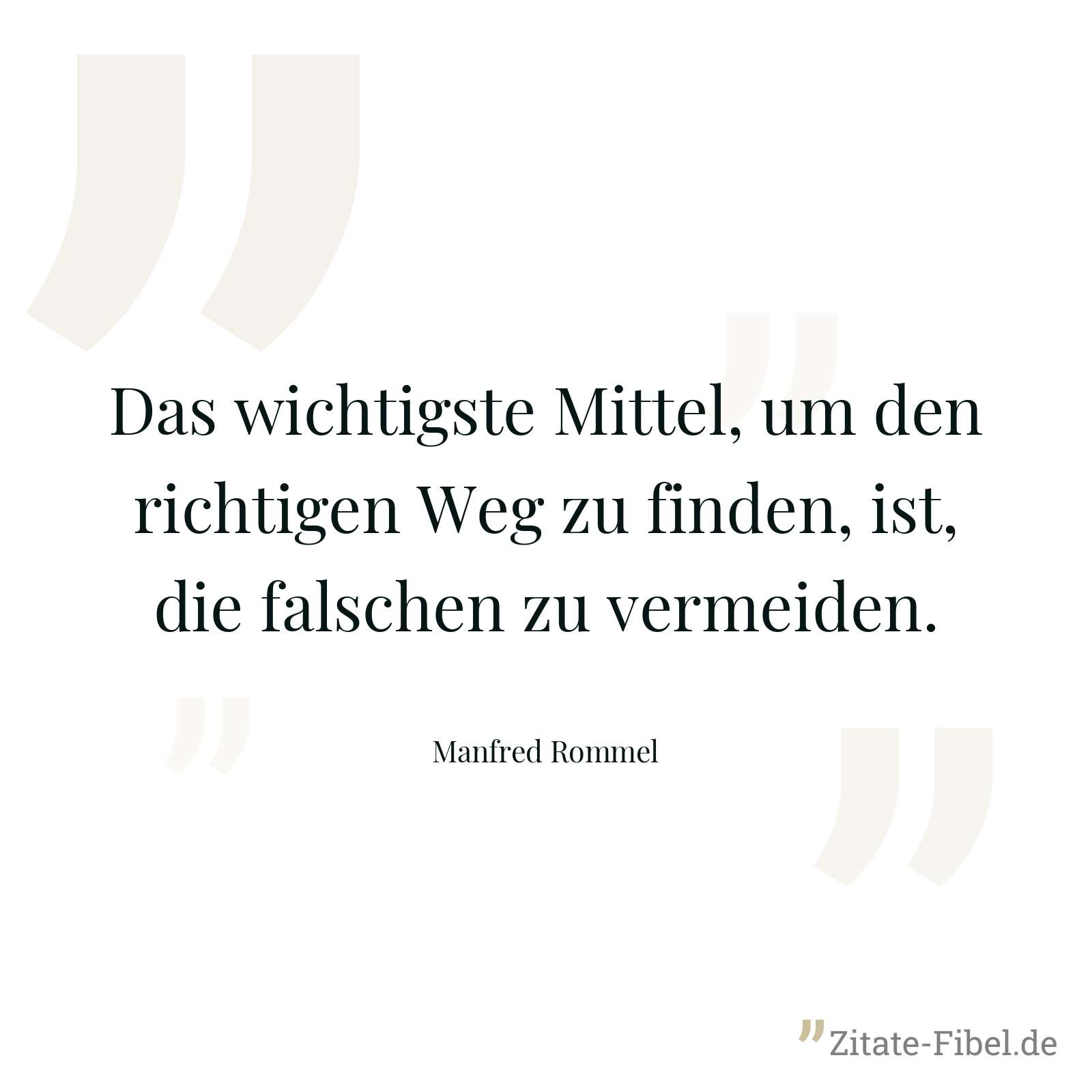 Das wichtigste Mittel, um den richtigen Weg zu finden, ist, die falschen zu vermeiden. - Manfred Rommel