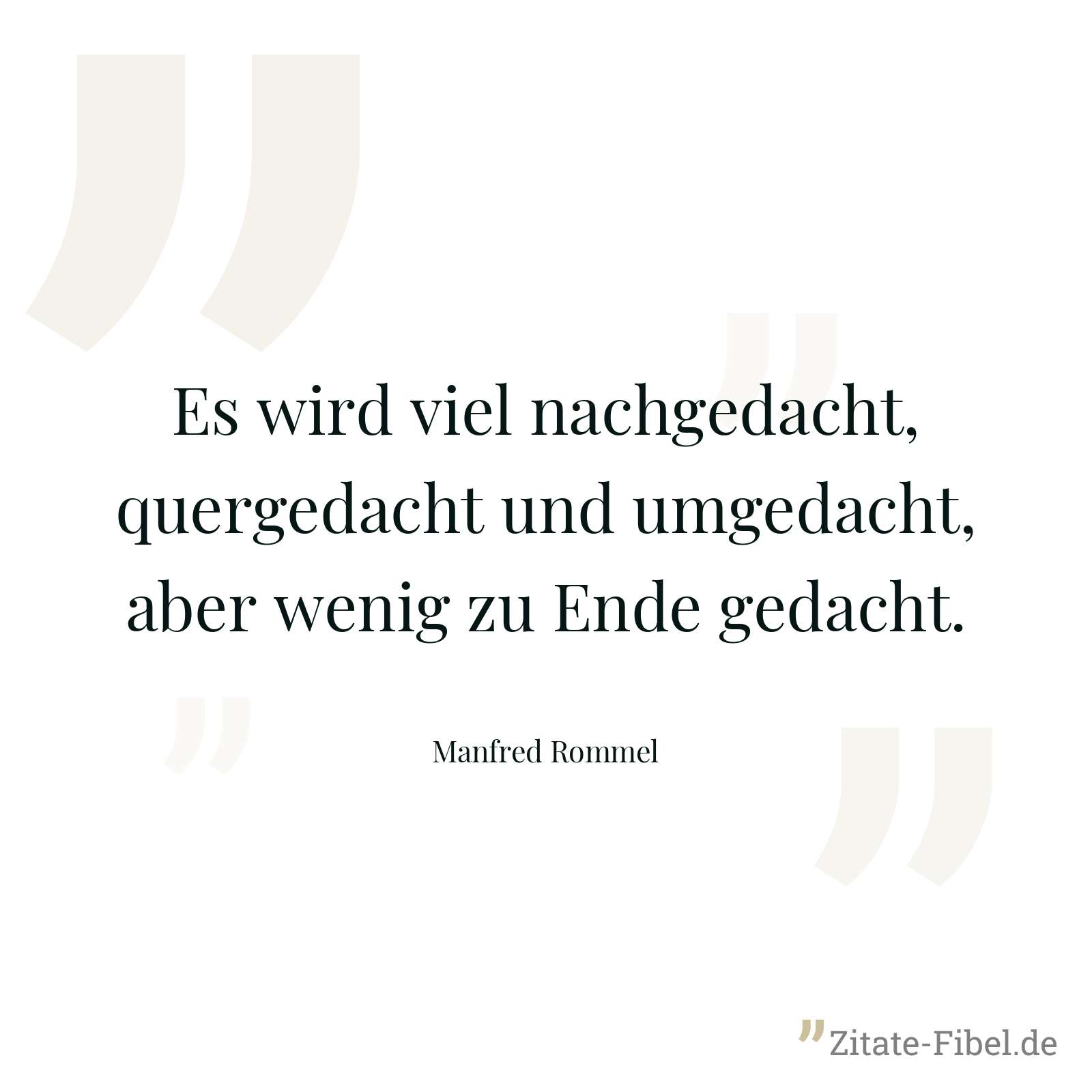 Es wird viel nachgedacht, quergedacht und umgedacht, aber wenig zu Ende gedacht. - Manfred Rommel
