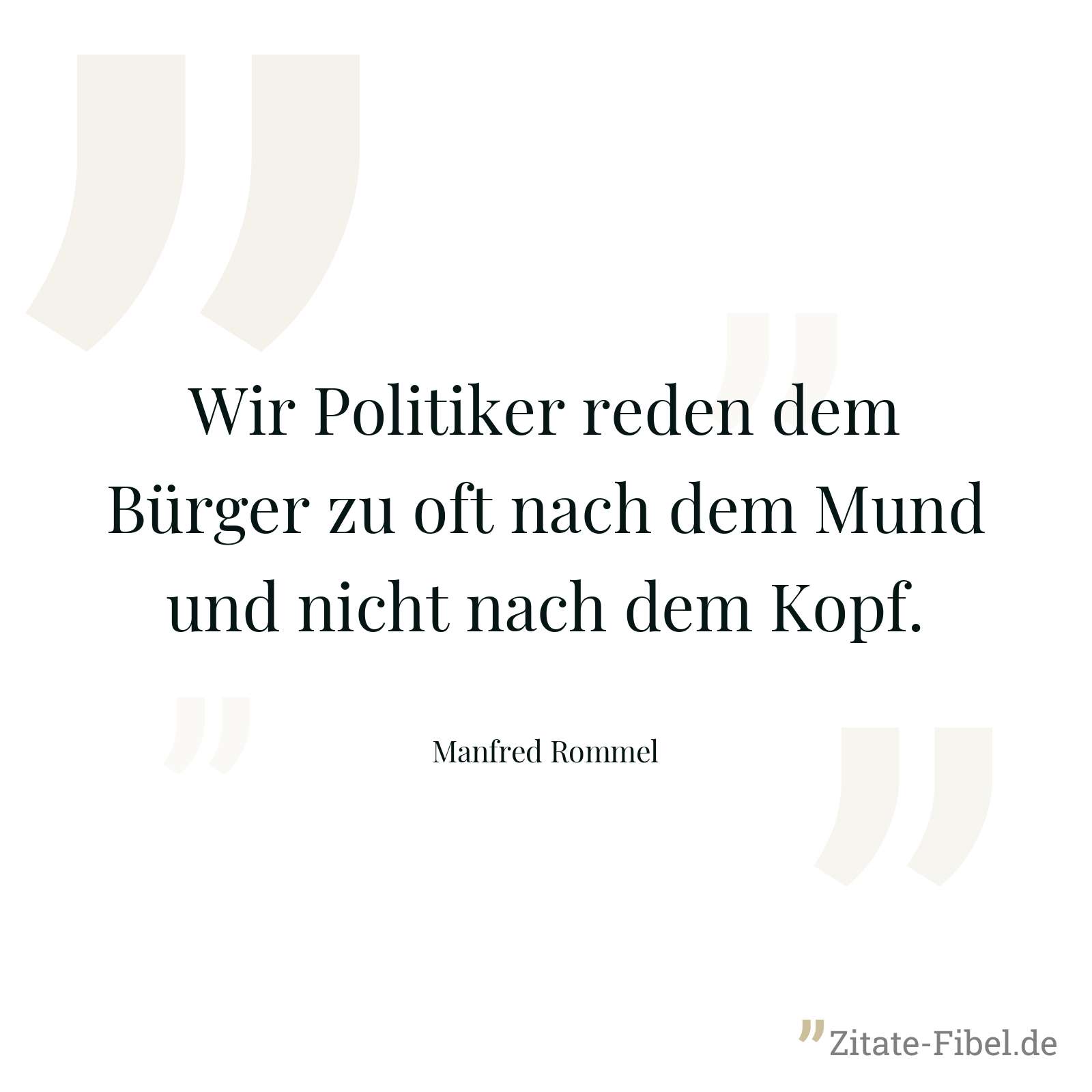 Wir Politiker reden dem Bürger zu oft nach dem Mund und nicht nach dem Kopf. - Manfred Rommel