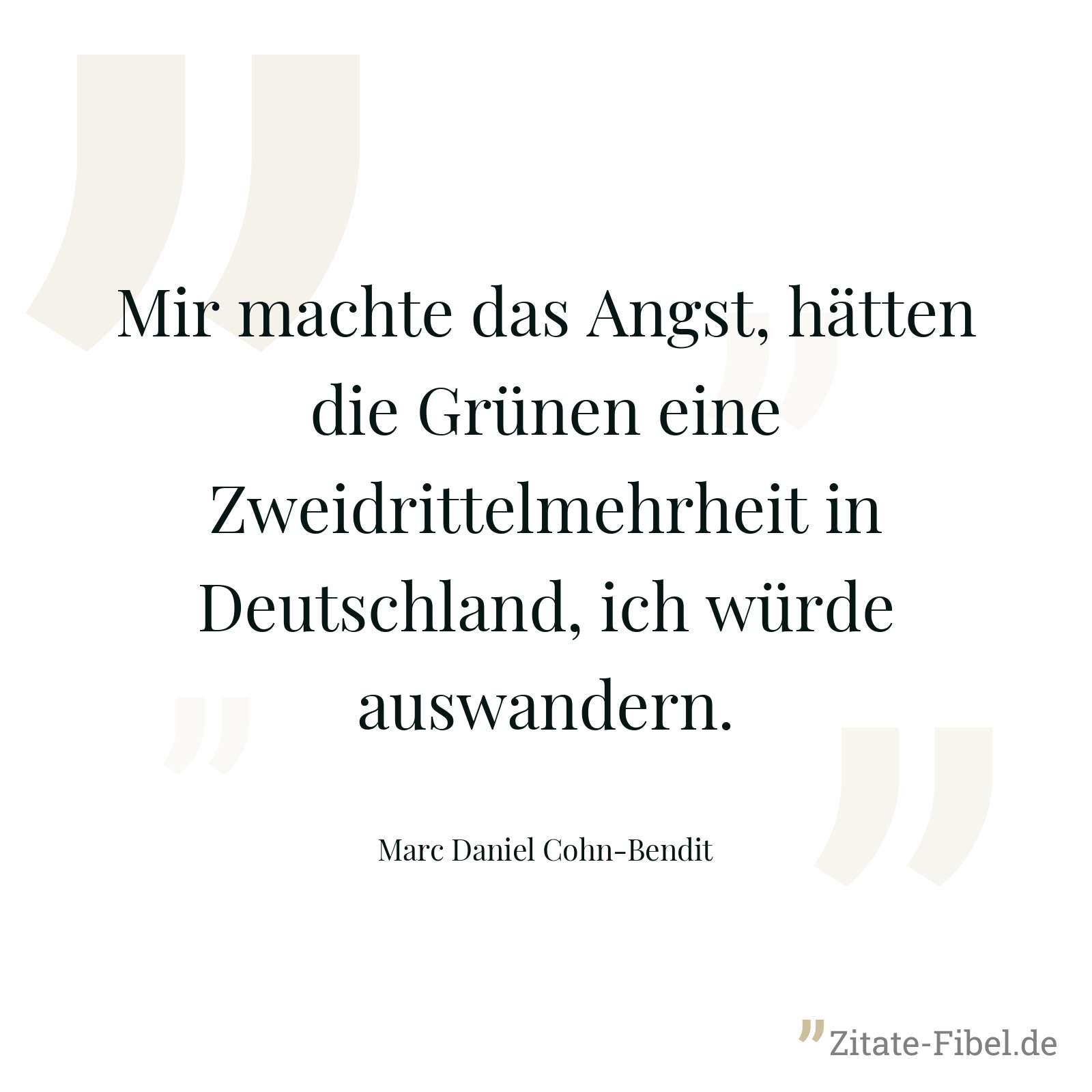 Mir machte das Angst, hätten die Grünen eine Zweidrittelmehrheit in Deutschland, ich würde auswandern. - Marc Daniel Cohn-Bendit