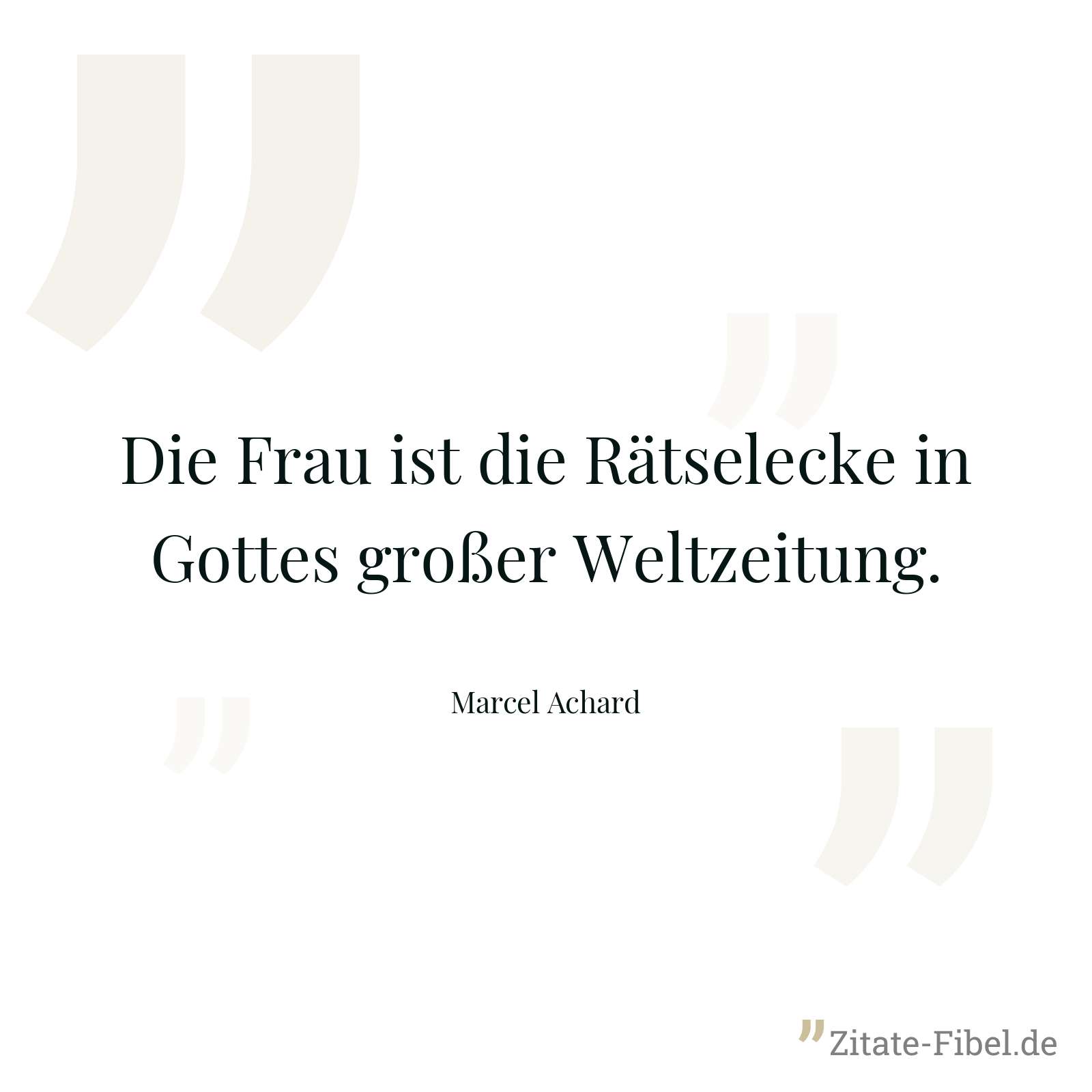 Die Frau ist die Rätselecke in Gottes großer Weltzeitung. - Marcel Achard