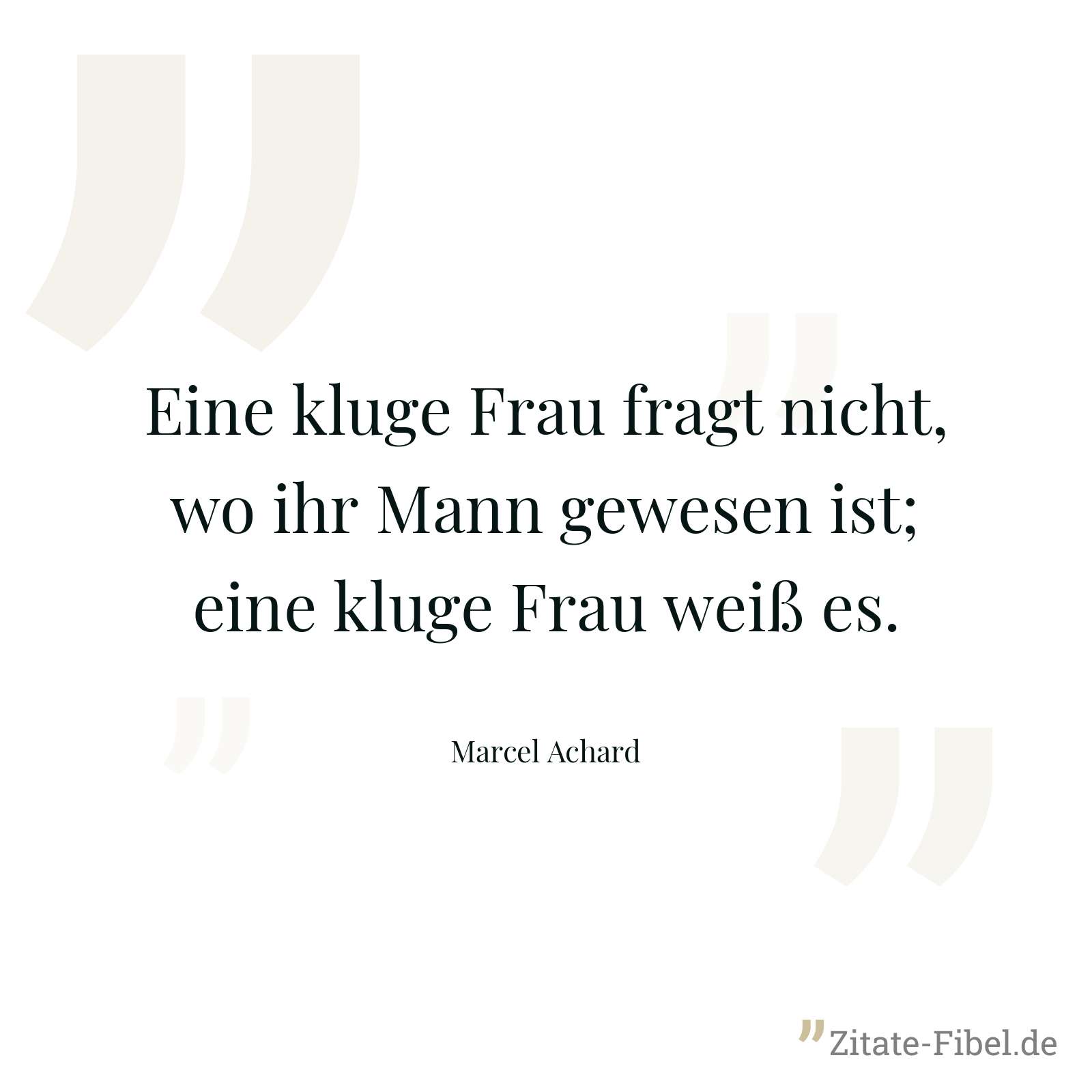 Eine kluge Frau fragt nicht, wo ihr Mann gewesen ist; eine kluge Frau weiß es. - Marcel Achard