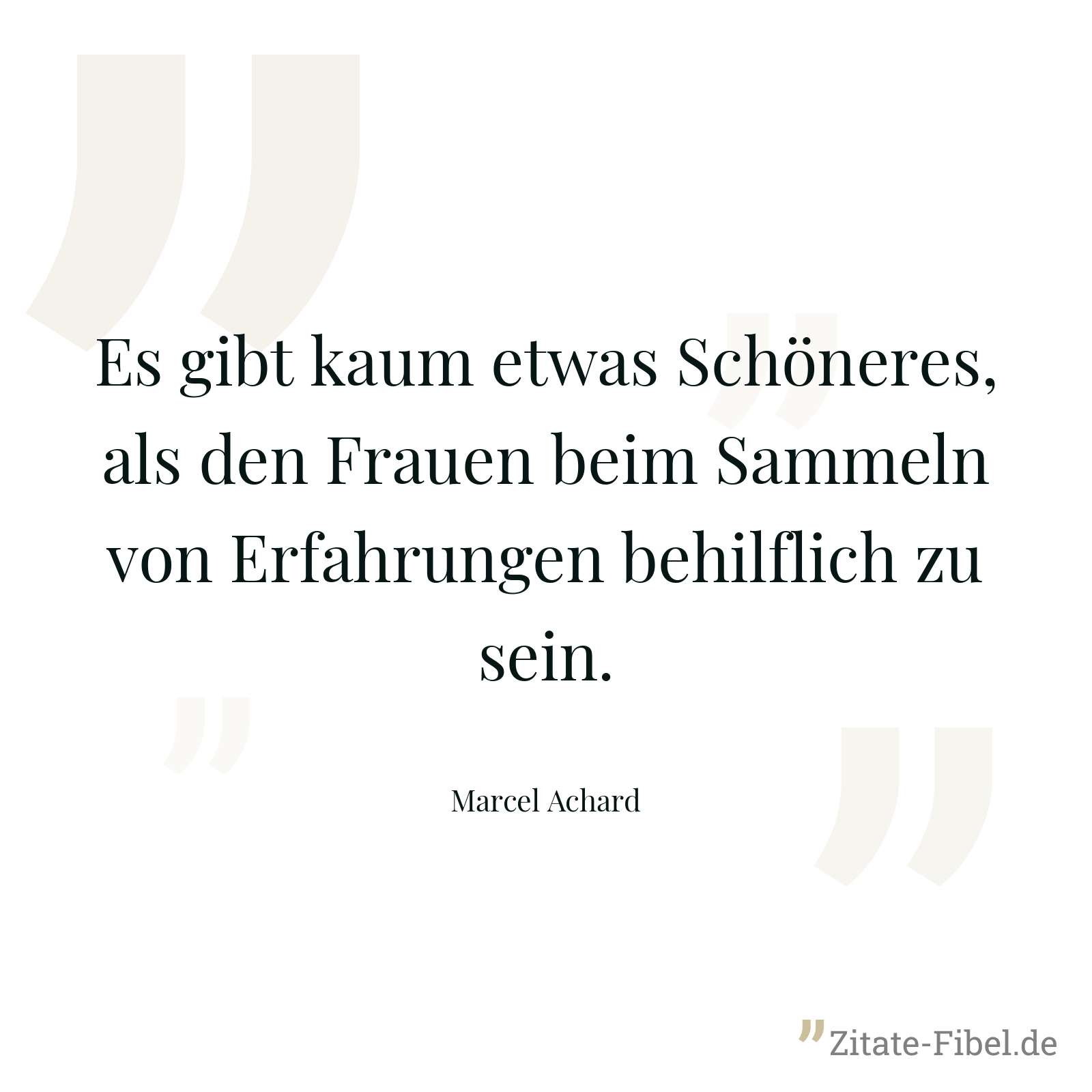 Es gibt kaum etwas Schöneres, als den Frauen beim Sammeln von Erfahrungen behilflich zu sein. - Marcel Achard
