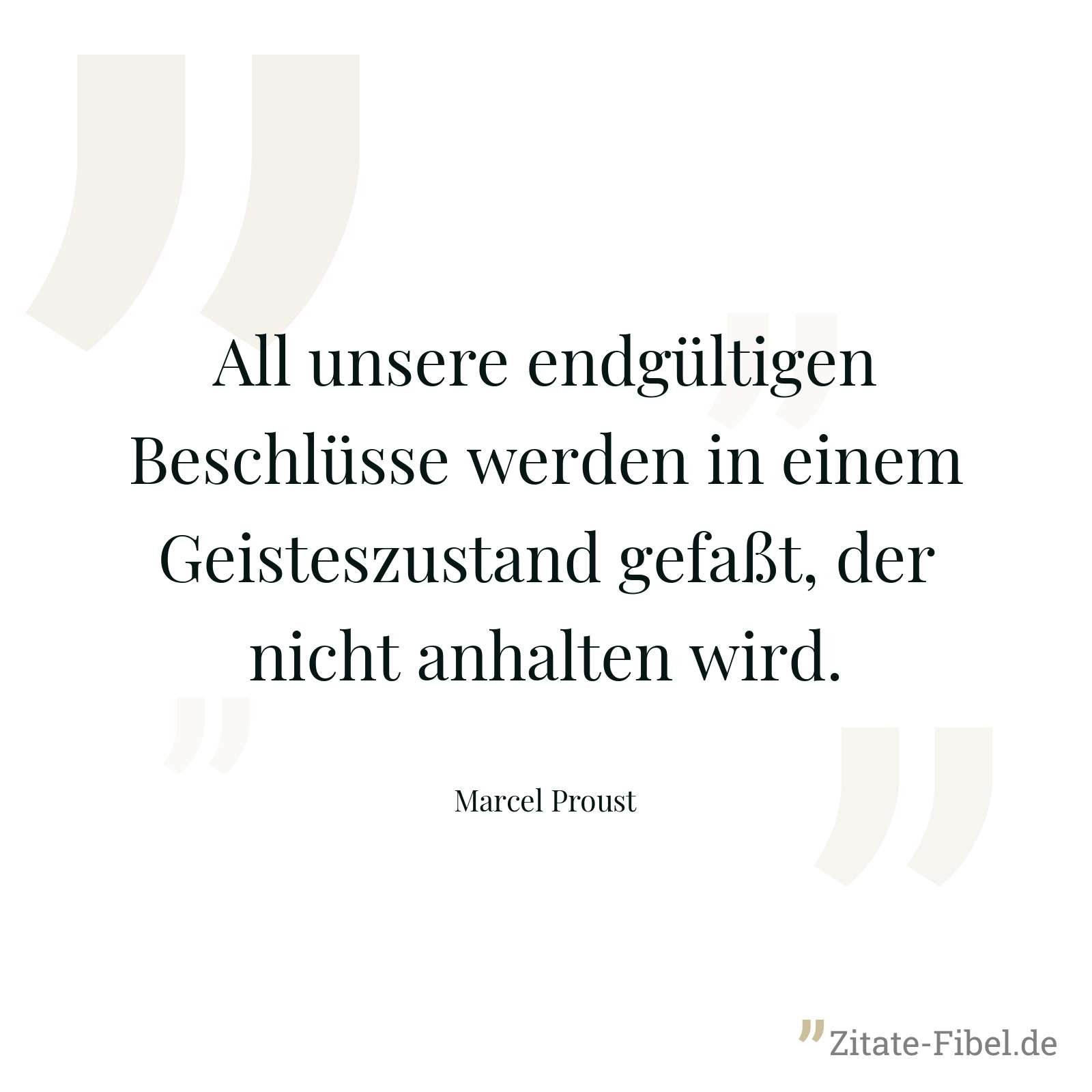 All unsere endgültigen Beschlüsse werden in einem Geisteszustand gefaßt, der nicht anhalten wird. - Marcel Proust