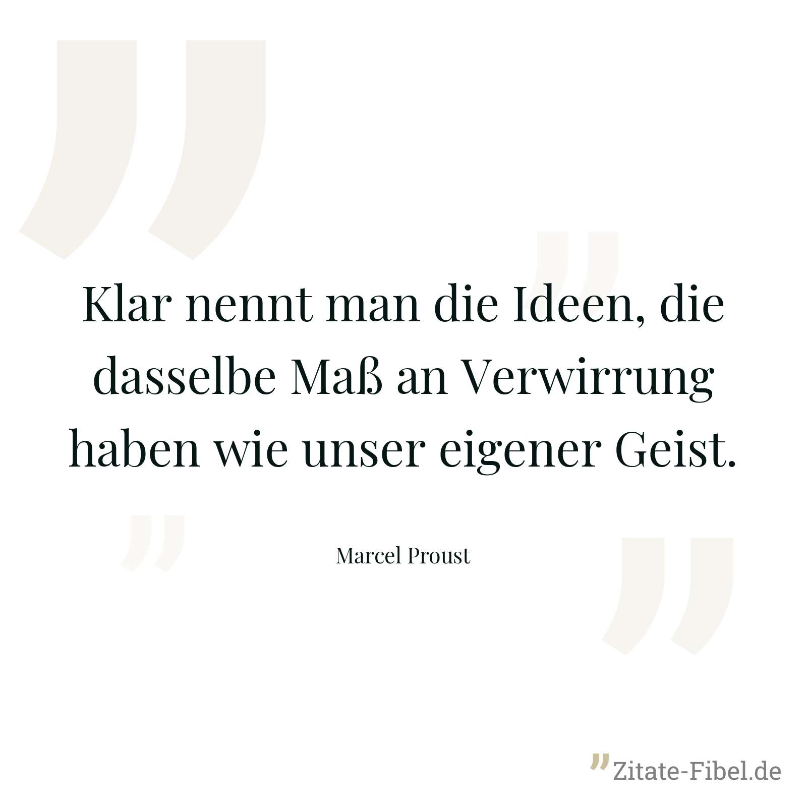 Klar nennt man die Ideen, die dasselbe Maß an Verwirrung haben wie unser eigener Geist. - Marcel Proust