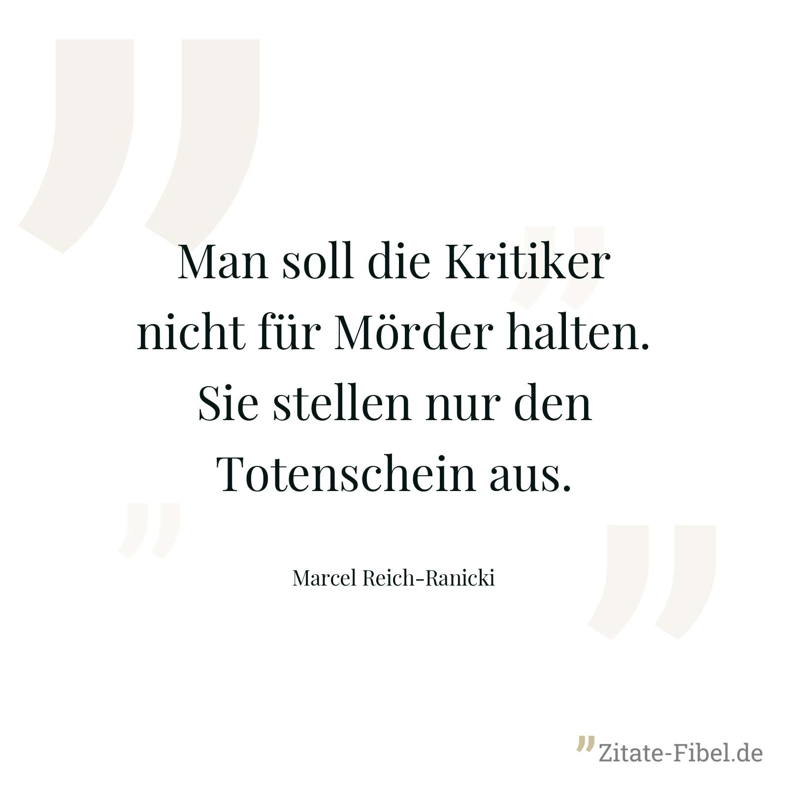 Man soll die Kritiker nicht für Mörder halten. Sie stellen nur den Totenschein aus. - Marcel Reich-Ranicki