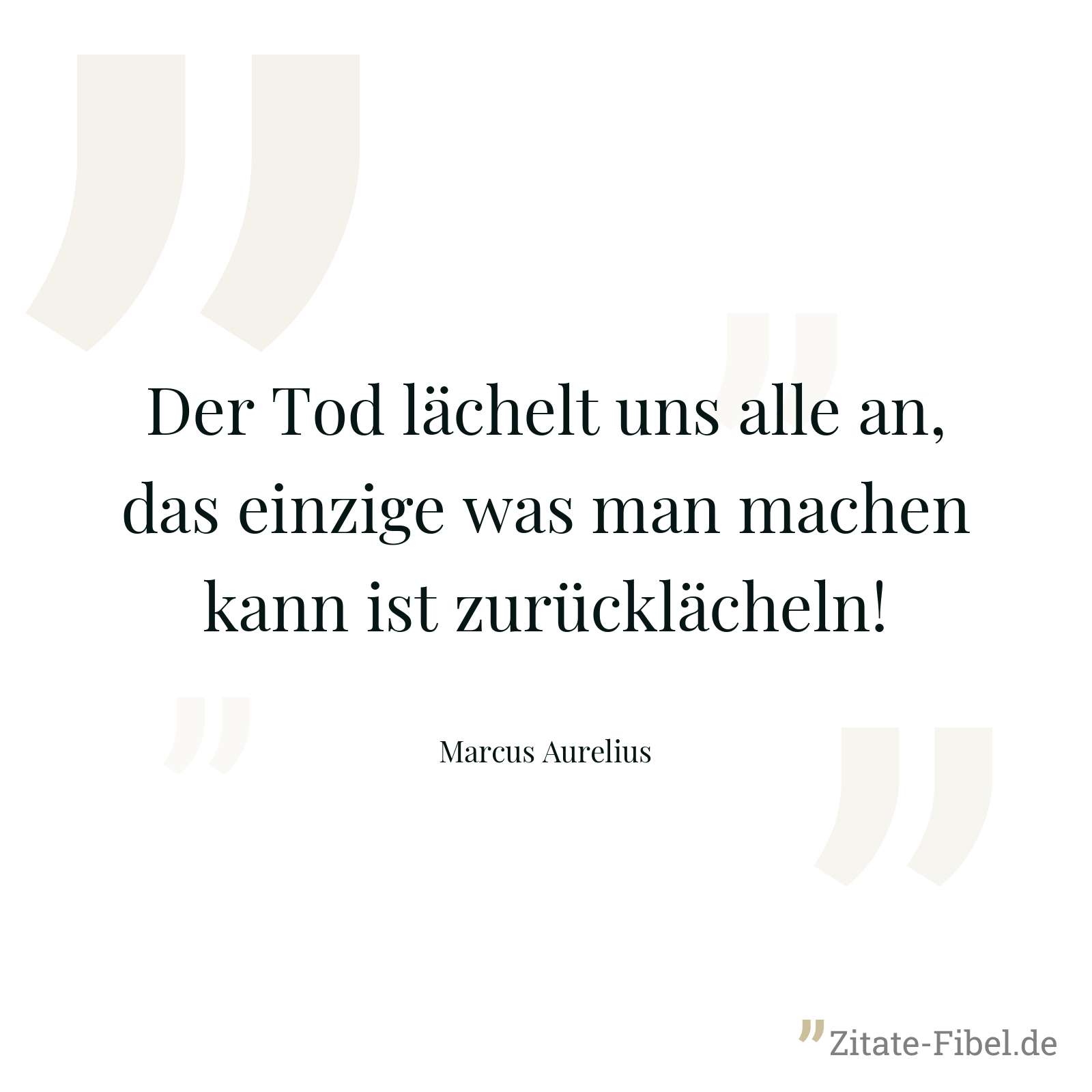 Der Tod lächelt uns alle an, das einzige was man machen kann ist zurücklächeln! - Marcus Aurelius
