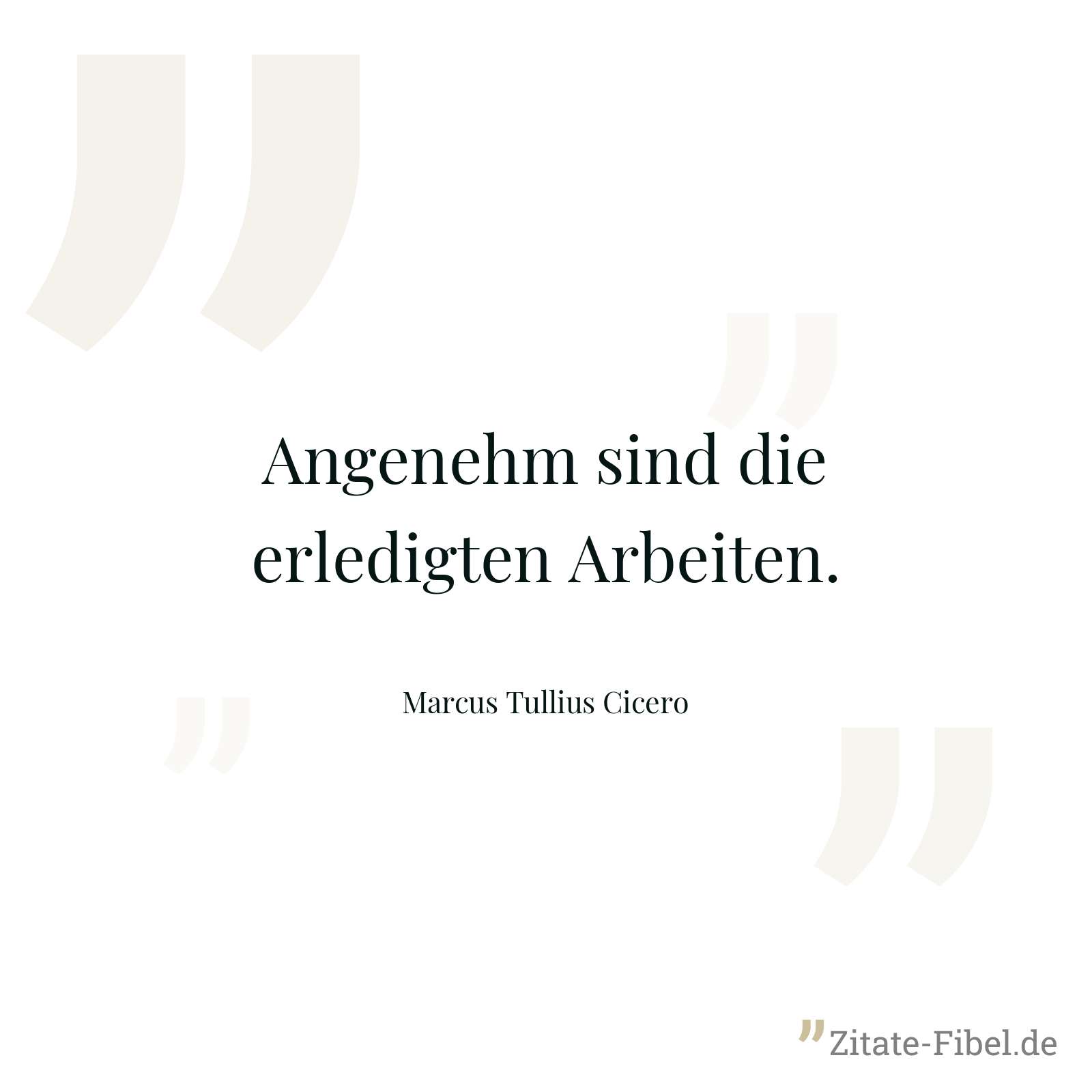 Angenehm sind die erledigten Arbeiten. - Marcus Tullius Cicero