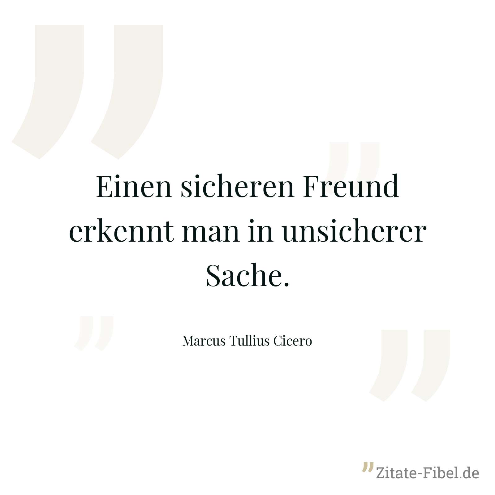 Einen sicheren Freund erkennt man in unsicherer Sache. - Marcus Tullius Cicero