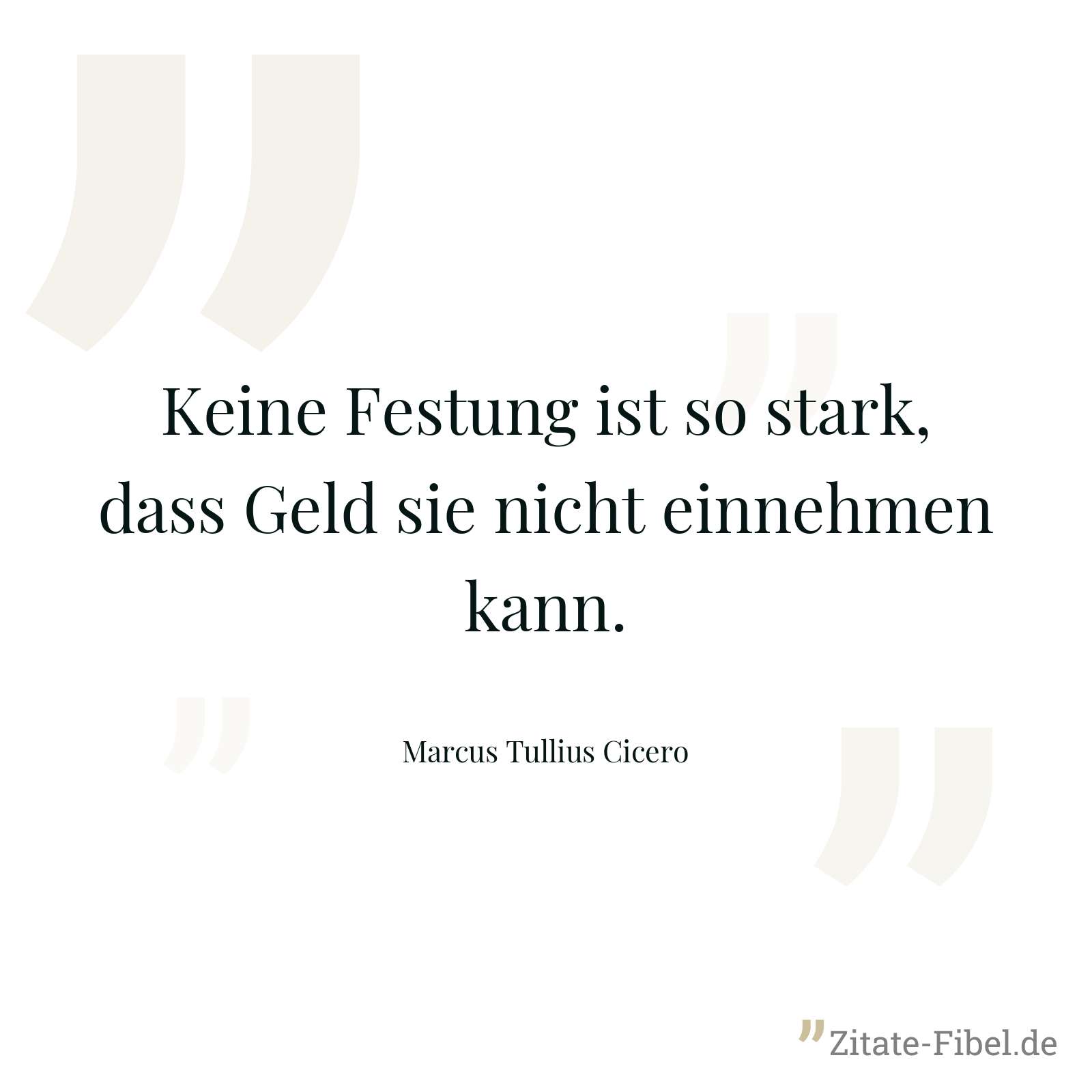 Keine Festung ist so stark, dass Geld sie nicht einnehmen kann. - Marcus Tullius Cicero