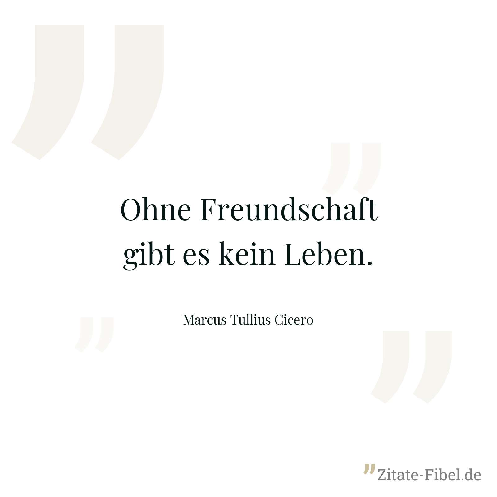 Ohne Freundschaft gibt es kein Leben. - Marcus Tullius Cicero