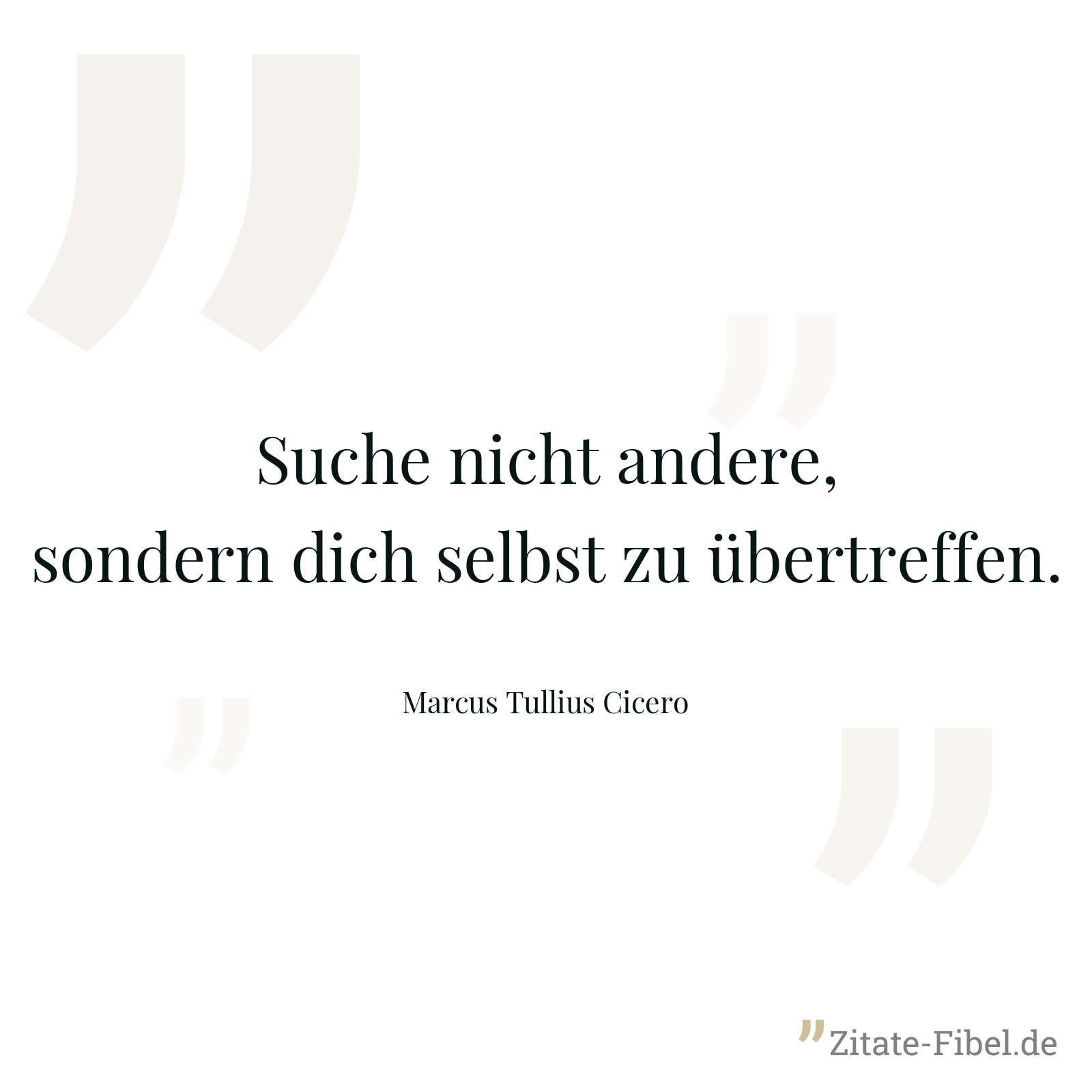Suche nicht andere, sondern dich selbst zu übertreffen. - Marcus Tullius Cicero