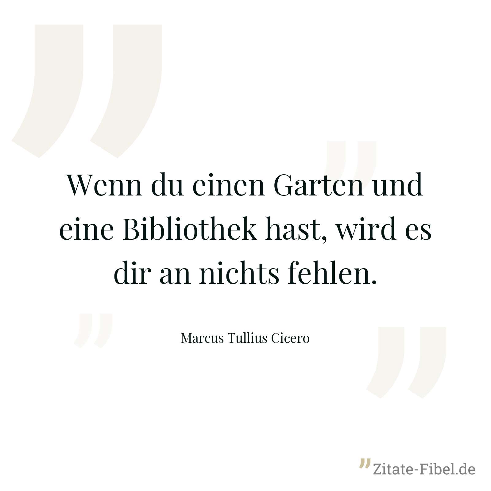 Wenn du einen Garten und eine Bibliothek hast, wird es dir an nichts fehlen. - Marcus Tullius Cicero