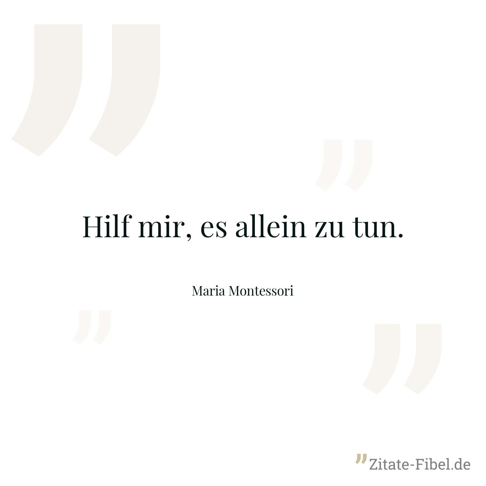 Hilf mir, es allein zu tun. - Maria Montessori