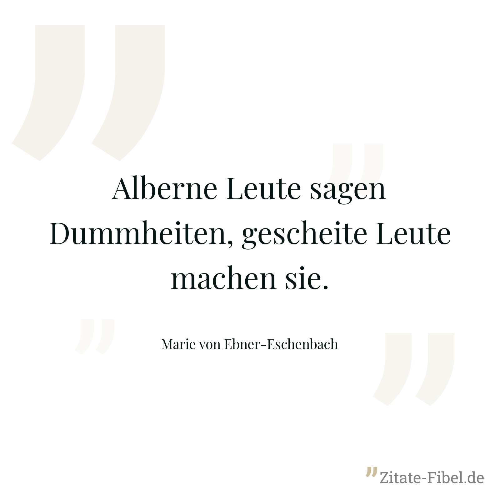 Alberne Leute sagen Dummheiten, gescheite Leute machen sie. - Marie von Ebner-Eschenbach