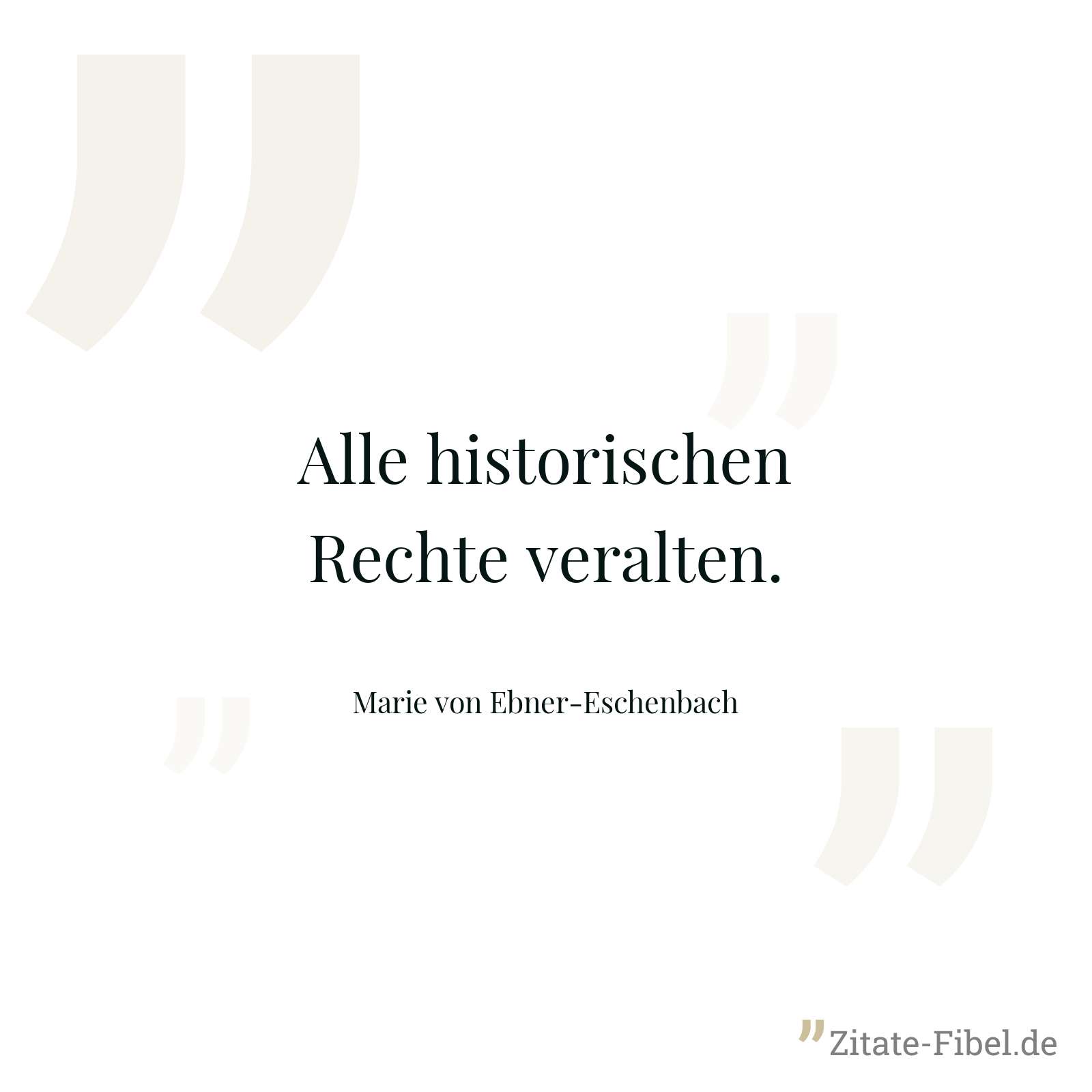 Alle historischen Rechte veralten. - Marie von Ebner-Eschenbach