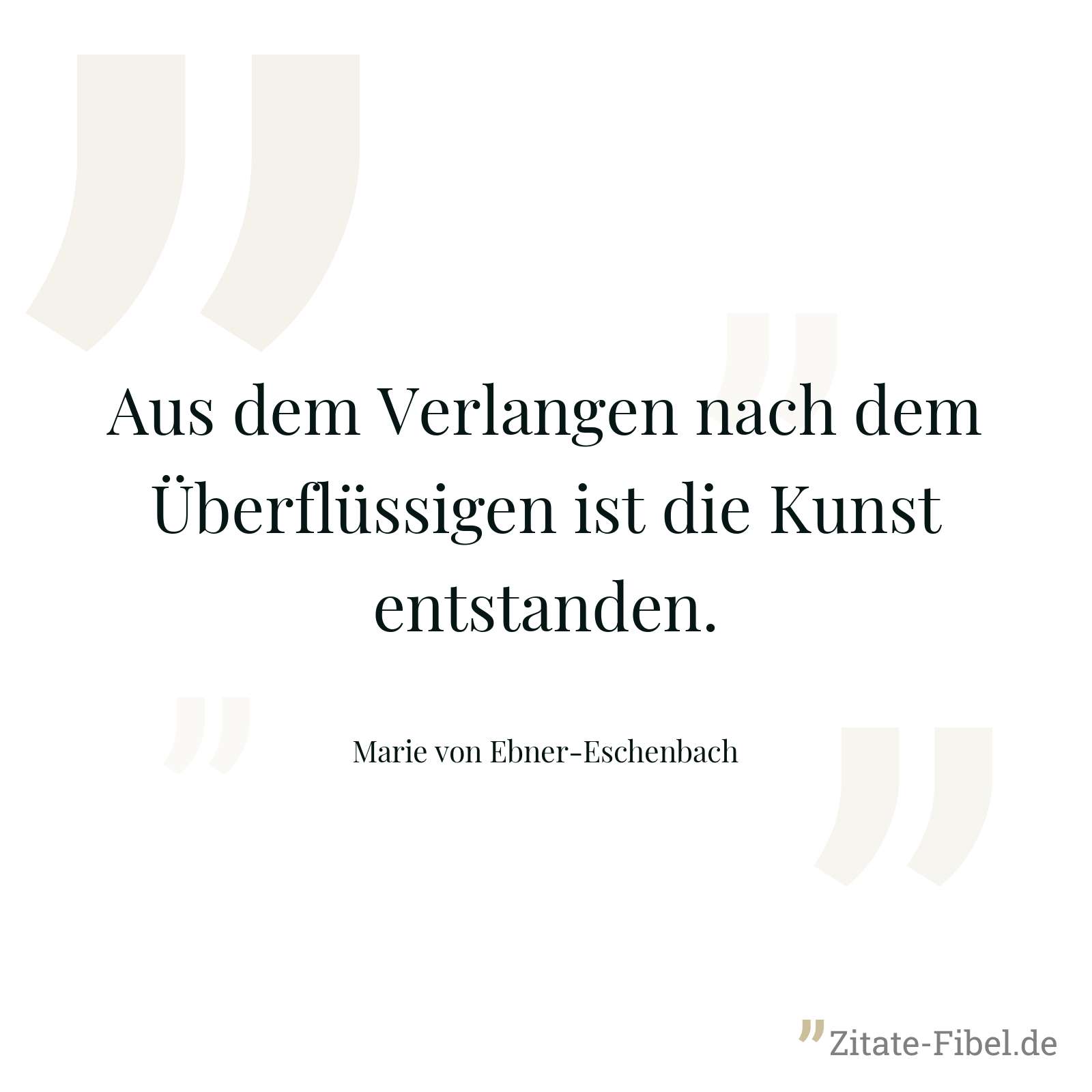 Aus dem Verlangen nach dem Überflüssigen ist die Kunst entstanden. - Marie von Ebner-Eschenbach