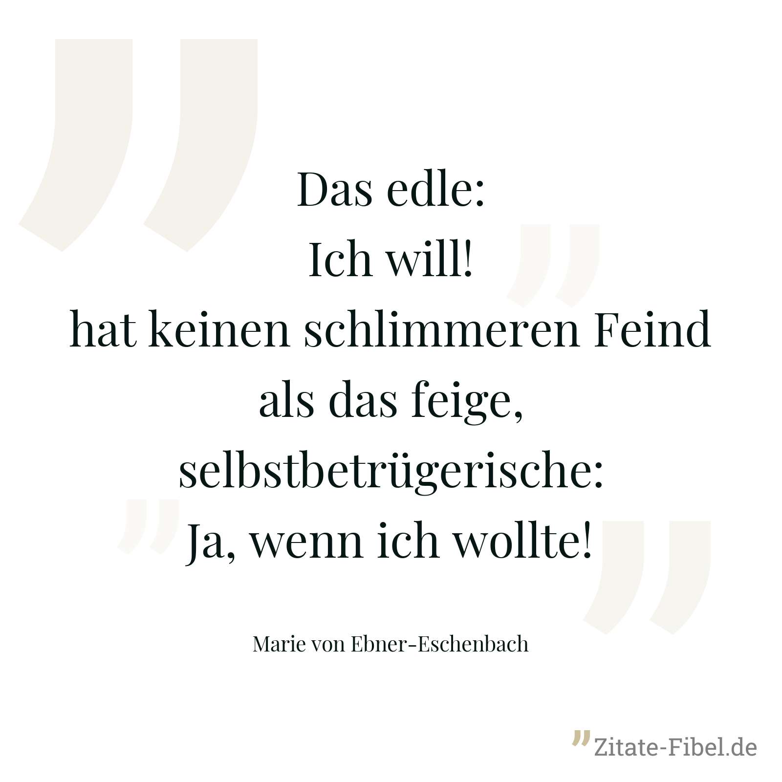 Das edle: Ich will! hat keinen schlimmeren Feind als das feige, selbstbetrügerische: Ja, wenn ich wollte! - Marie von Ebner-Eschenbach