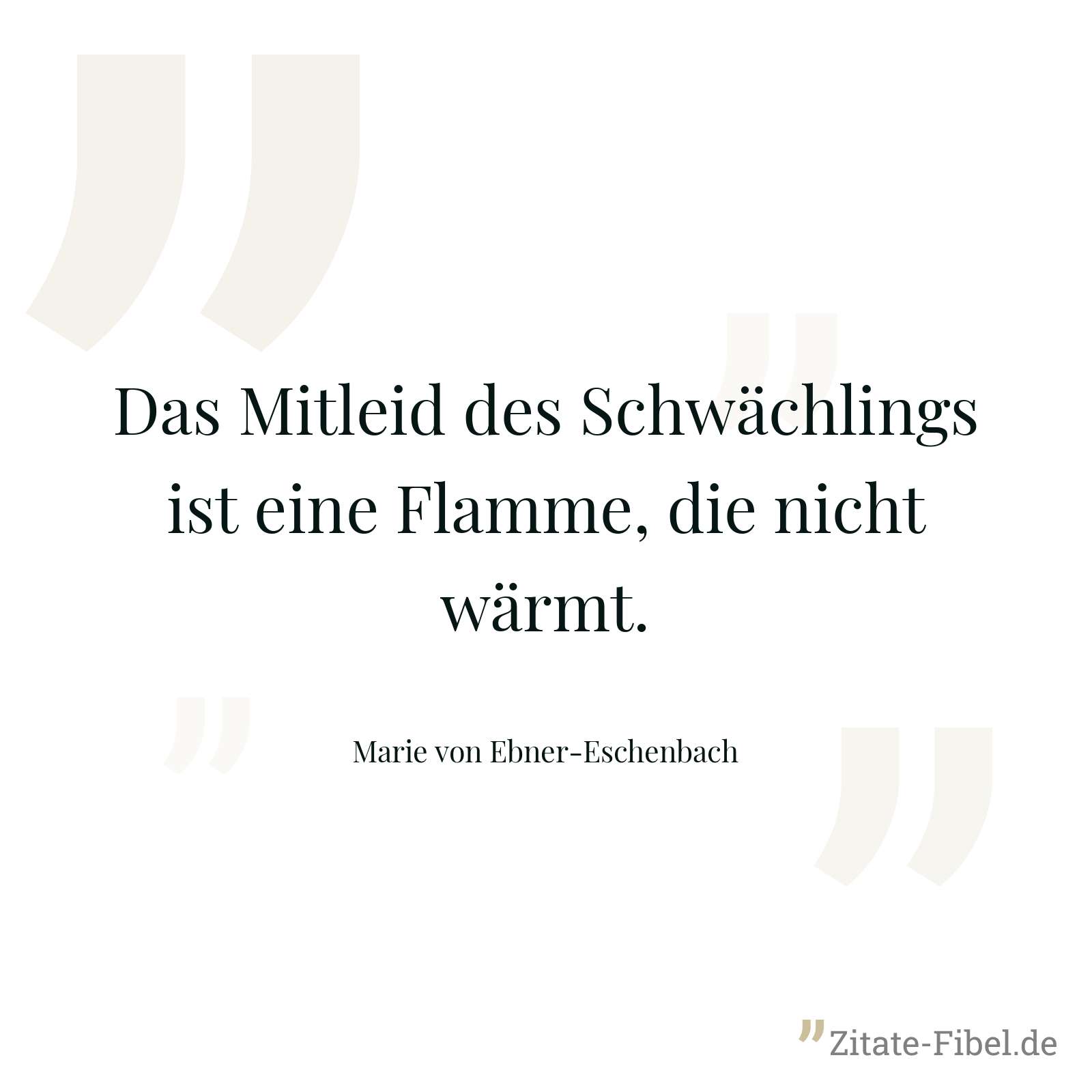Das Mitleid des Schwächlings ist eine Flamme, die nicht wärmt. - Marie von Ebner-Eschenbach