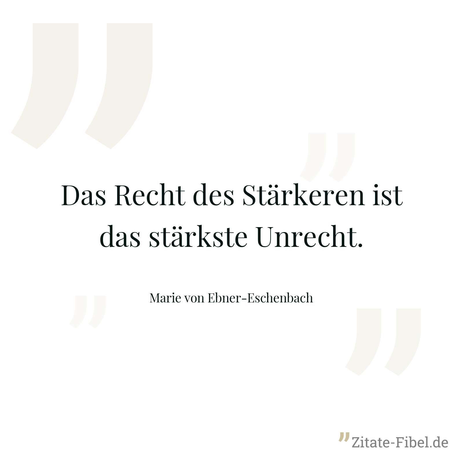 Das Recht des Stärkeren ist das stärkste Unrecht. - Marie von Ebner-Eschenbach